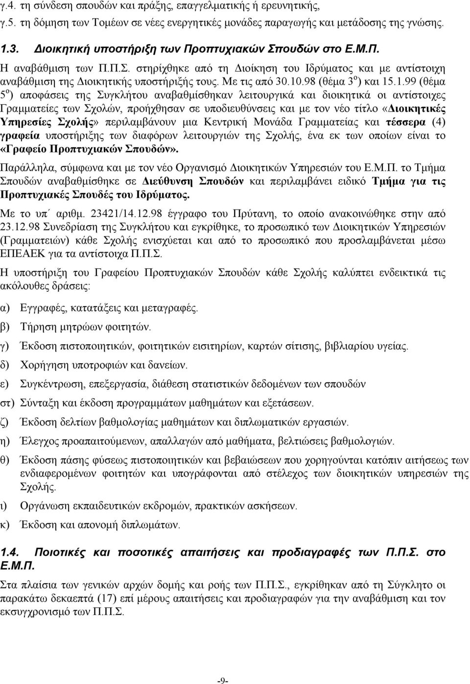 10.98 (θέμα 3 ο ) και 15.1.99 (θέμα 5 ο ) αποφάσεις της Συγκλήτου αναβαθμίσθηκαν λειτουργικά και διοικητικά οι αντίστοιχες Γραμματείες των Σχολών, προήχθησαν σε υποδιευθύνσεις και με τον νέο τίτλο