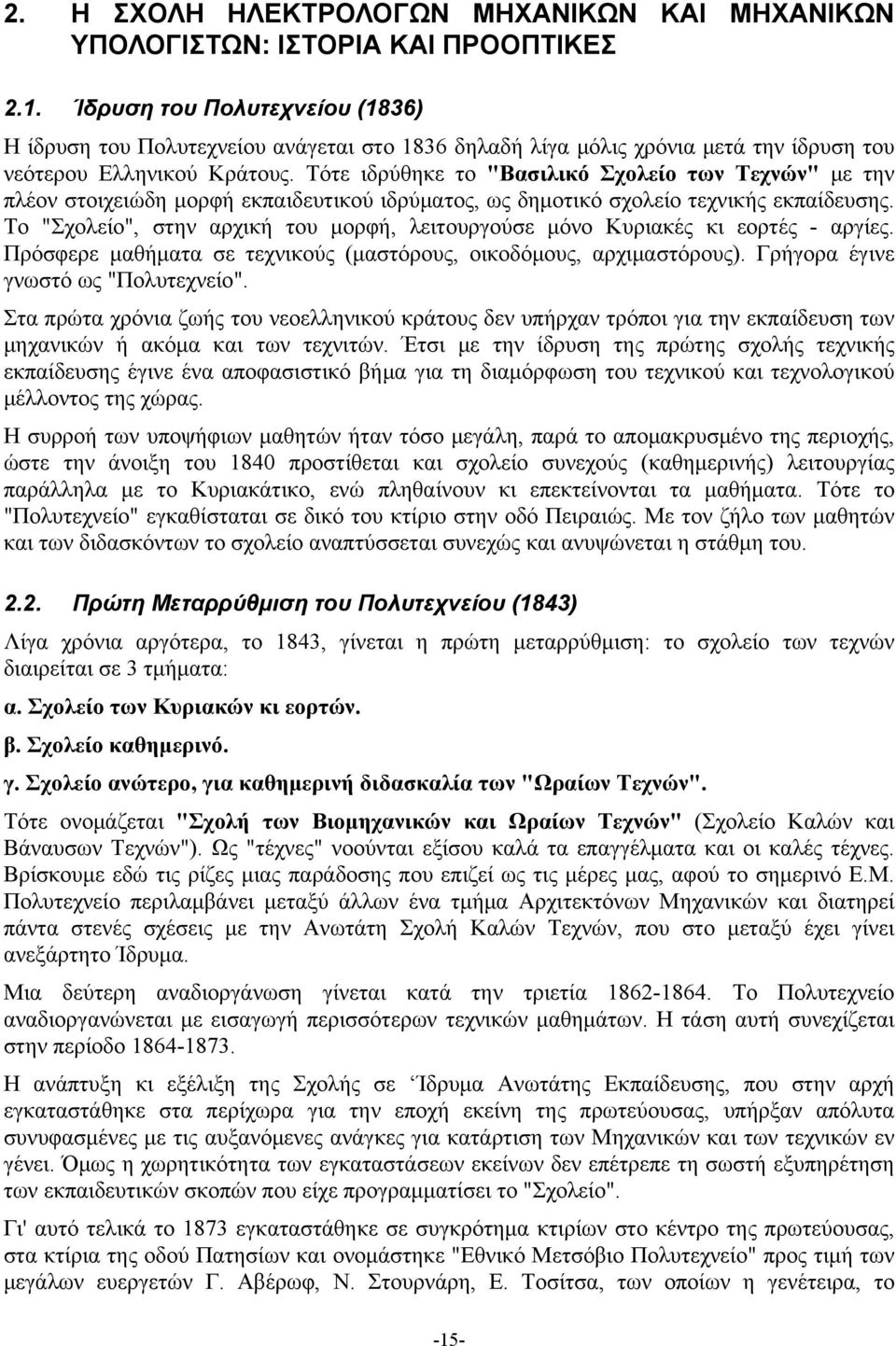 Τότε ιδρύθηκε το "Βασιλικό Σχολείο των Τεχνών" με την πλέον στοιχειώδη μορφή εκπαιδευτικού ιδρύματος, ως δημοτικό σχολείο τεχνικής εκπαίδευσης.