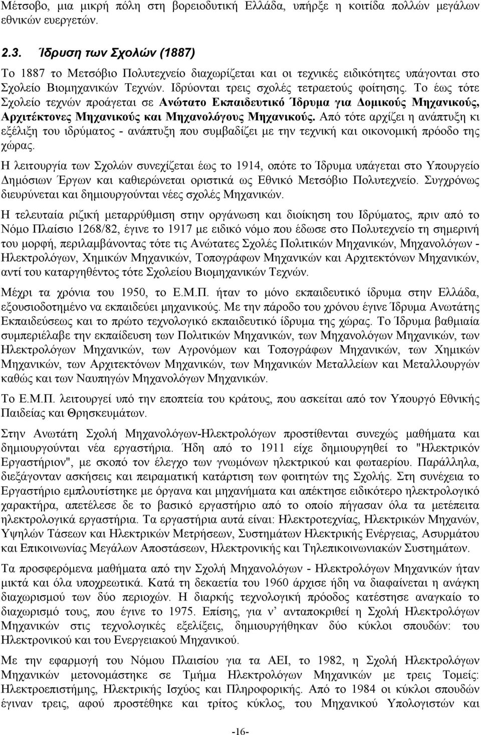 Το έως τότε Σχολείο τεχνών προάγεται σε Ανώτατο Εκπαιδευτικό Ίδρυμα για Δομικούς Μηχανικούς, Αρχιτέκτονες Μηχανικούς και Μηχανολόγους Μηχανικούς.