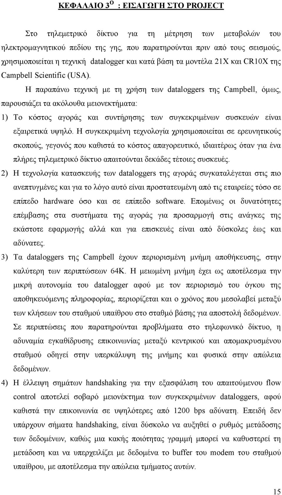 Η παραπάνω τεχνική µε τη χρήση των dataloggers της Campbell, όµως, παρουσιάζει τα ακόλουθα µειονεκτήµατα: 1) Το κόστος αγοράς και συντήρησης των συγκεκριµένων συσκευών είναι εξαιρετικά υψηλό.