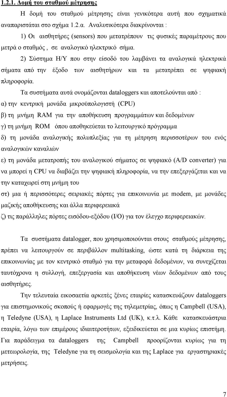 Τα συστήµατα αυτά ονοµάζονται dataloggers και αποτελούνται από : α) την κεντρική µονάδα µικροϋπολογιστή (CPU) β) τη µνήµη RAM για την αποθήκευση προγραµµάτων και δεδοµένων γ) τη µνήµη ROM όπου