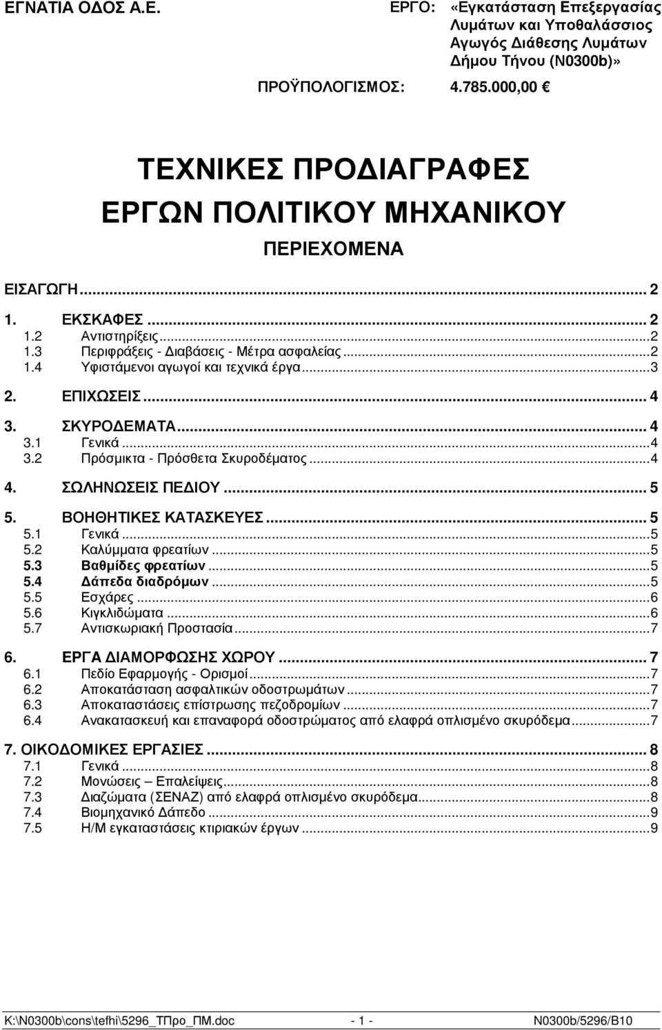 ..3 2. ΕΠΙΧΩΣΕΙΣ... 4 3. ΣΚΥΡΟ ΕΜΑΤΑ... 4 3.1 Γενικά...4 3.2 Πρόσµικτα - Πρόσθετα Σκυροδέµατος...4 4. ΣΩΛΗΝΩΣΕΙΣ ΠΕ ΙΟΥ... 5 5. ΒΟΗΘΗΤΙΚΕΣ ΚΑΤΑΣΚΕΥΕΣ... 5 5.1 Γενικά...5 5.2 Καλύµµατα φρεατίων...5 5.3 Βαθµίδες φρεατίων.