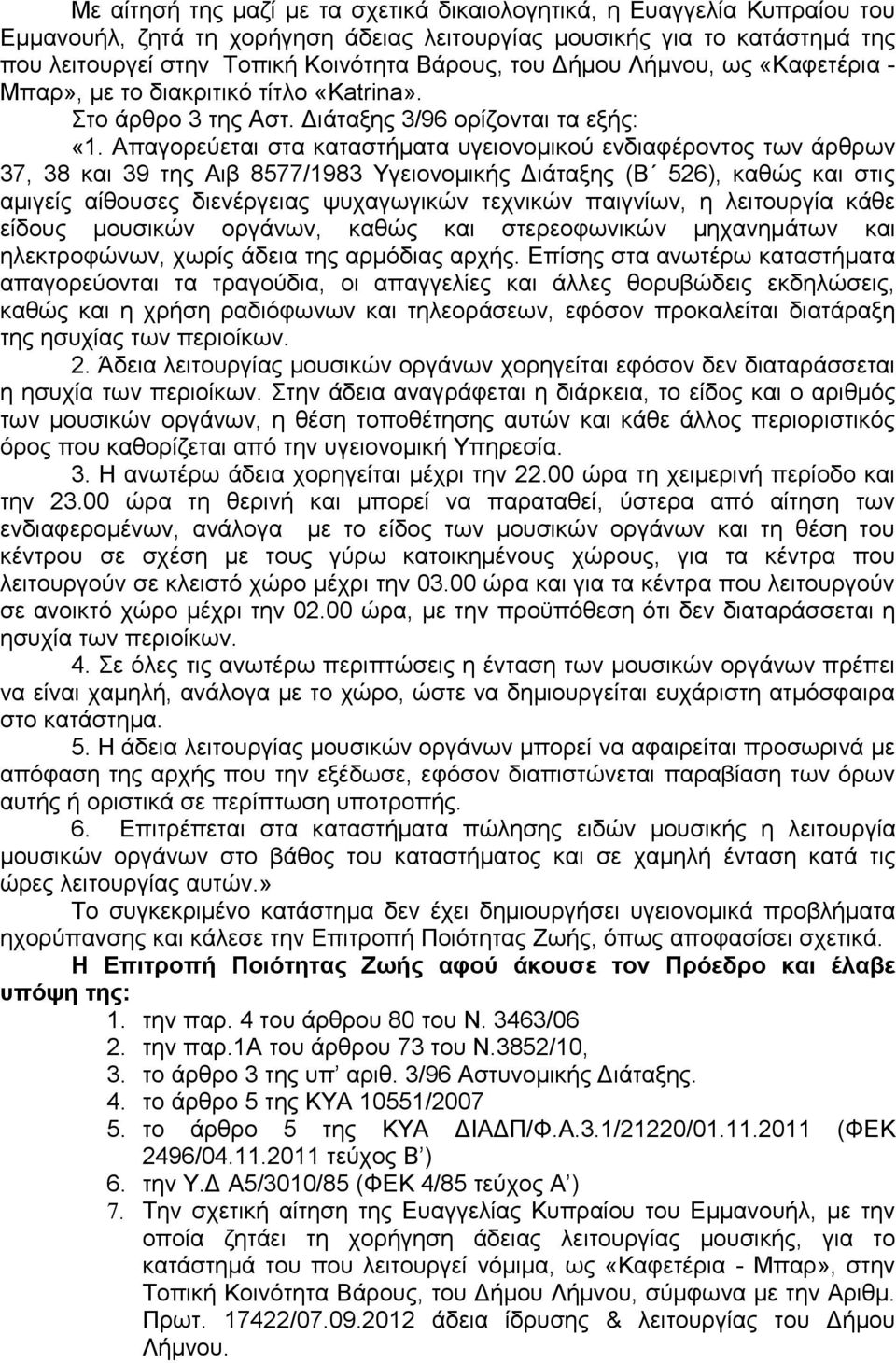 Απαγορεύεται στα καταστήματα υγειονομικού ενδιαφέροντος των άρθρων 37, 38 και 39 της Αιβ 8577/1983 Υγειονομικής Διάταξης (Β 526), καθώς και στις αμιγείς αίθουσες διενέργειας ψυχαγωγικών τεχνικών