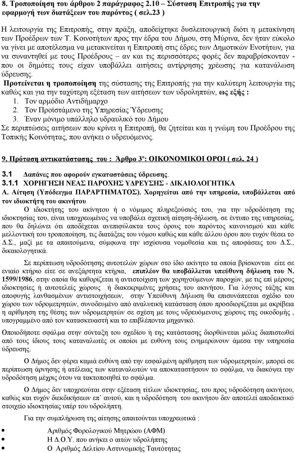 Κοινοτήτων προς την έδρα του Δήμου, στη Μύρινα, δεν ήταν εύκολο να γίνει με αποτέλεσμα να μετακινείται η Επιτροπή στις έδρες των Δημοτικών Ενοτήτων, για να συναντηθεί με τους Προέδρους αν και τις