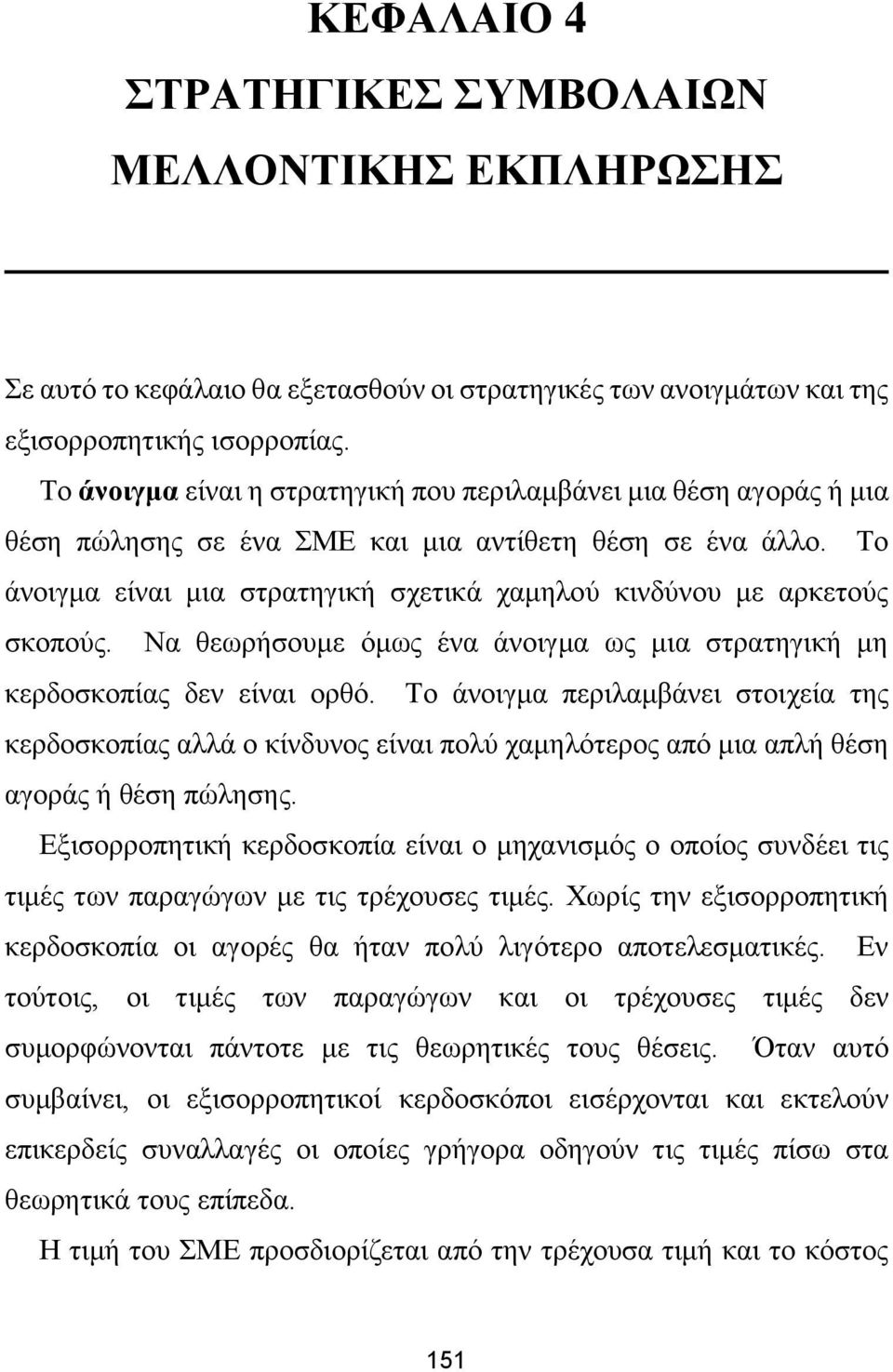 Το άνοιγμα είναι μια στρατηγική σχετικά χαμηλού κινδύνου με αρκετούς σκοπούς. Να θεωρήσουμε όμως ένα άνοιγμα ως μια στρατηγική μη κερδοσκοπίας δεν είναι ορθό.