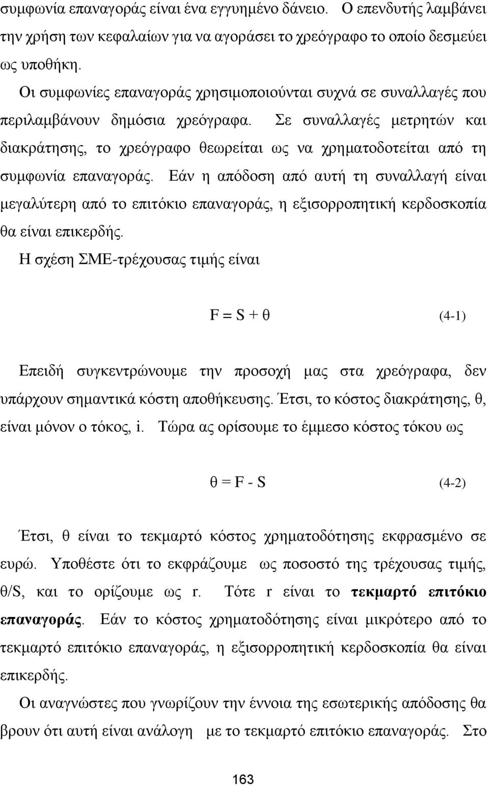 Σε συναλλαγές μετρητών και διακράτησης, το χρεόγραφο θεωρείται ως να χρηματοδοτείται από τη συμφωνία επαναγοράς.