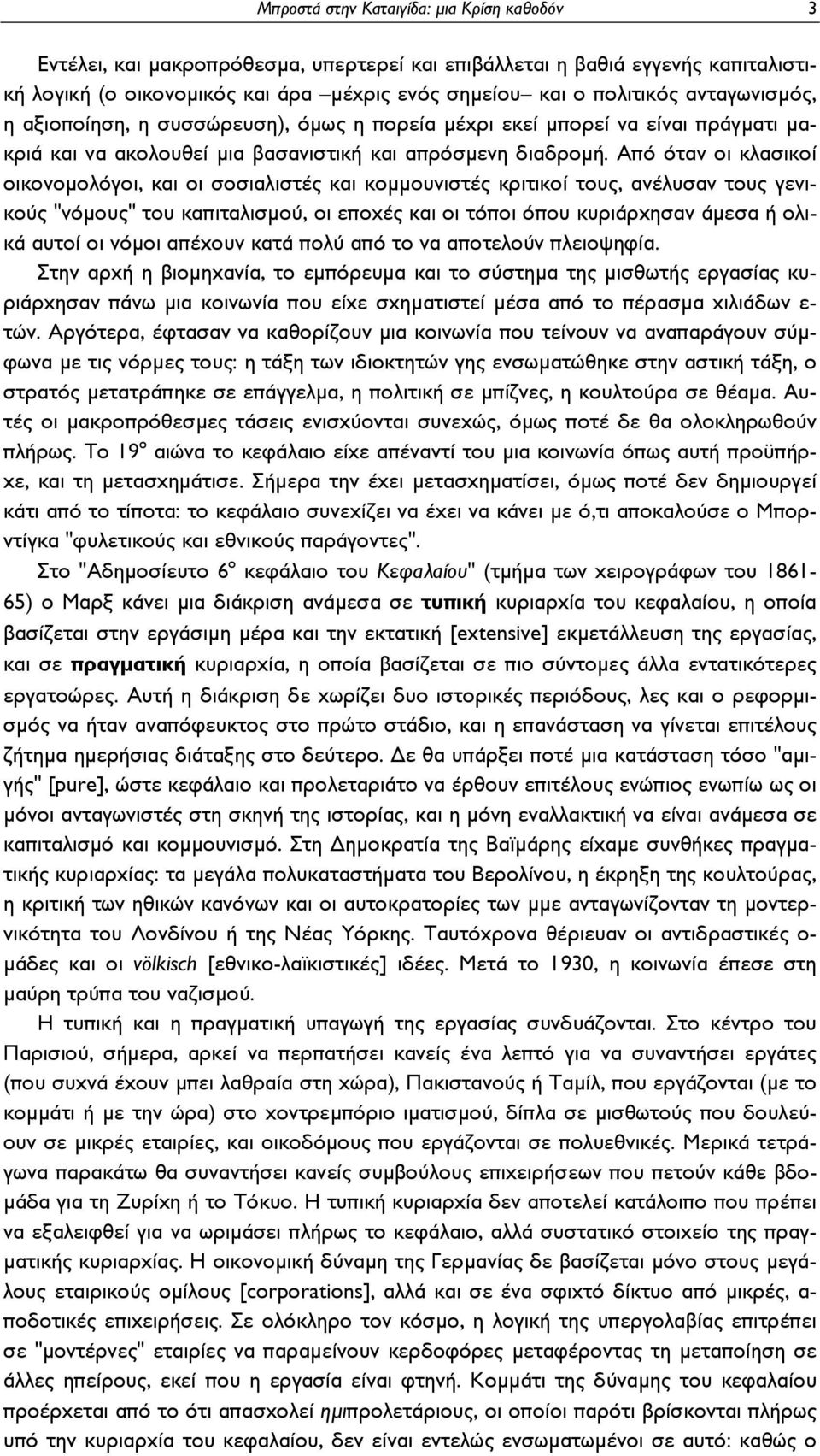 Από όταν οι κλασικοί οικονομολόγοι, και οι σοσιαλιστές και κομμουνιστές κριτικοί τους, ανέλυσαν τους γενικούς "νόμους" του καπιταλισμού, οι εποχές και οι τόποι όπου κυριάρχησαν άμεσα ή ολικά αυτοί οι