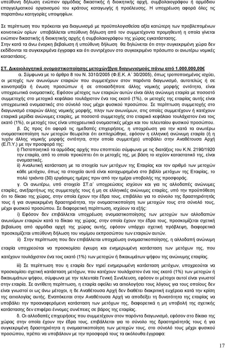 Σε περίπτωση που πρόκειται για διαγωνισμό με προϋπολογισθείσα αξία κατώτερη των προβλεπομένων κοινοτικών ορίων υποβάλλεται υπεύθυνη δήλωση από τον συμμετέχοντα προμηθευτή η οποία γίνεται ενώπιον