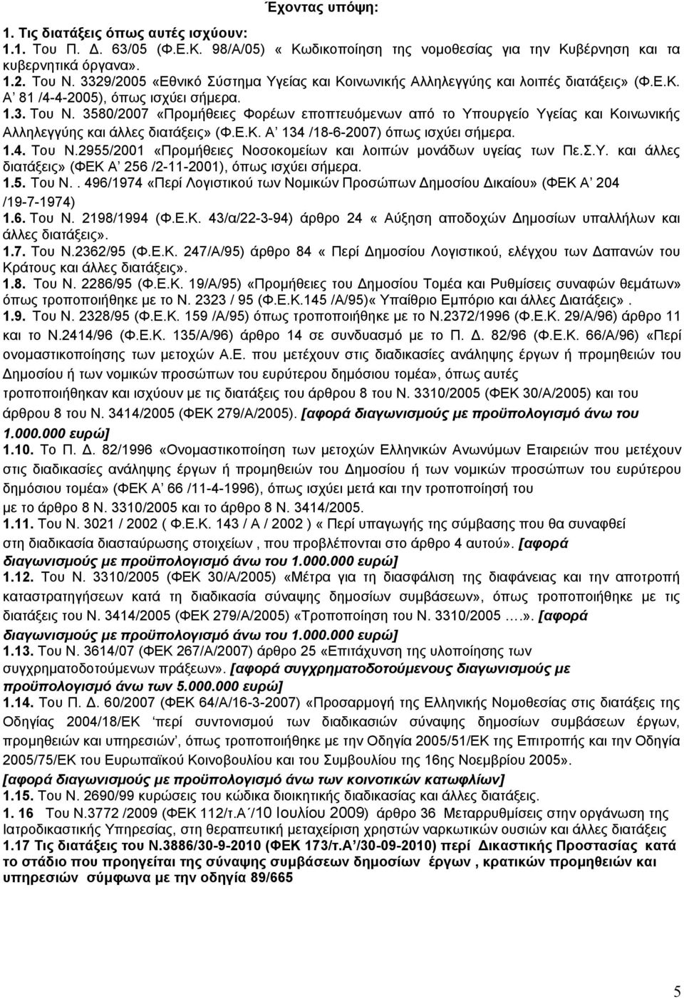 3580/2007 «Προμήθειες Φορέων εποπτευόμενων από το Υπουργείο Υγείας και Κοινωνικής Αλληλεγγύης και άλλες διατάξεις» (Φ.Ε.Κ. Α 134 /18-6-2007) όπως ισχύει σήμερα. 1.4. Του Ν.