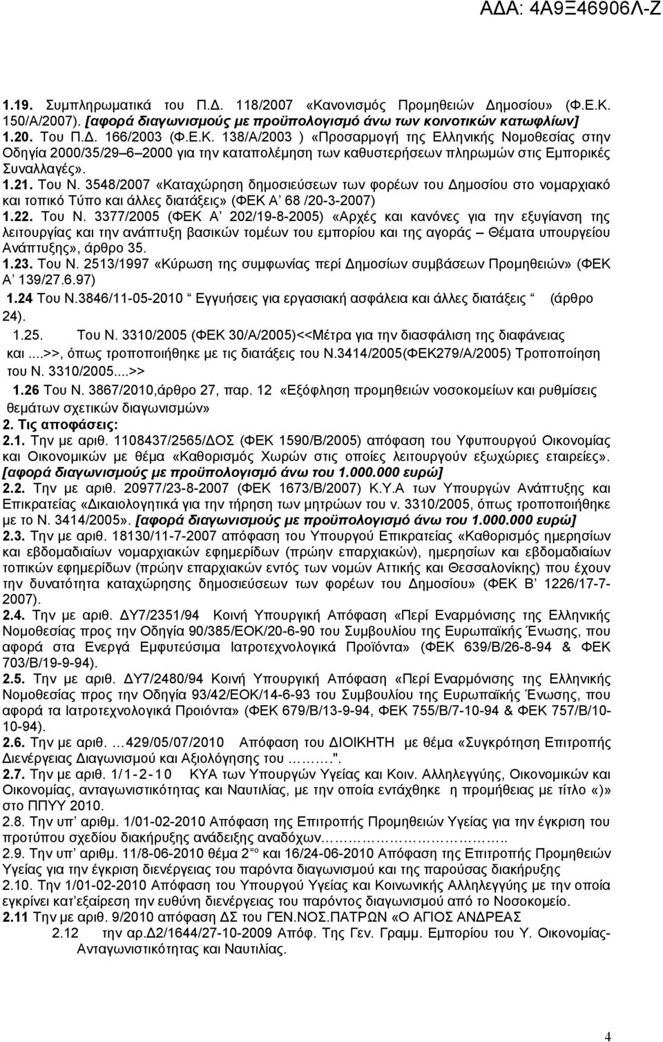 1.23. Του Ν. 2513/1997 «Κύρωση της συμφωνίας περί Δημοσίων συμβάσεων Προμηθειών» (ΦΕΚ Α 139/27.6.97) 1.24 Του Ν.3846/11-05-2010 Εγγυήσεις για εργασιακή ασφάλεια και άλλες διατάξεις (άρθρο 24). 1.25. Του Ν. 3310/2005 (ΦΕΚ 30/Α/2005)<<Μέτρα για την διασφάλιση της διαφάνειας και.