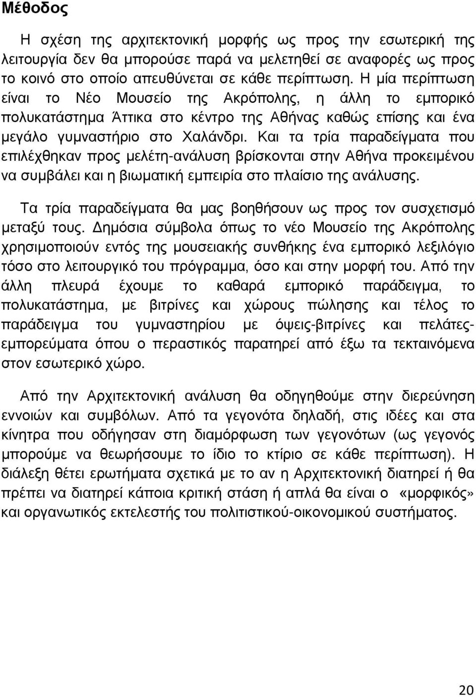 Και τα τρία παραδείγματα που επιλέχθηκαν προς μελέτη-ανάλυση βρίσκονται στην Αθήνα προκειμένου να συμβάλει και η βιωματική εμπειρία στο πλαίσιο της ανάλυσης.