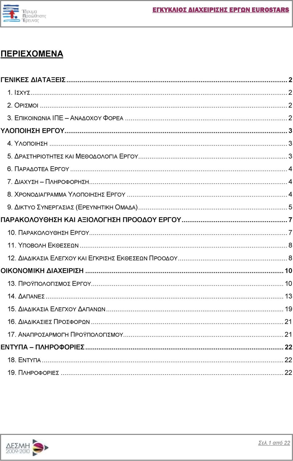 .. 7 10. ΠΑΡΑΚΟΛΟΥΘΗΣΗ ΕΡΓΟΥ... 7 11. ΥΠΟΒΟΛΗ ΕΚΘΕΣΕΩΝ... 8 12. ΙΑ ΙΚΑΣΙΑ ΕΛΕΓΧΟΥ ΚΑΙ ΕΓΚΡΙΣΗΣ ΕΚΘΕΣΕΩΝ ΠΡΟΟ ΟΥ... 8 ΟΙΚΟΝΟΜΙΚΗ ΙΑΧΕΙΡΙΣΗ... 10 13. ΠΡΟΫΠΟΛΟΓΙΣΜΟΣ ΕΡΓΟΥ... 10 14.