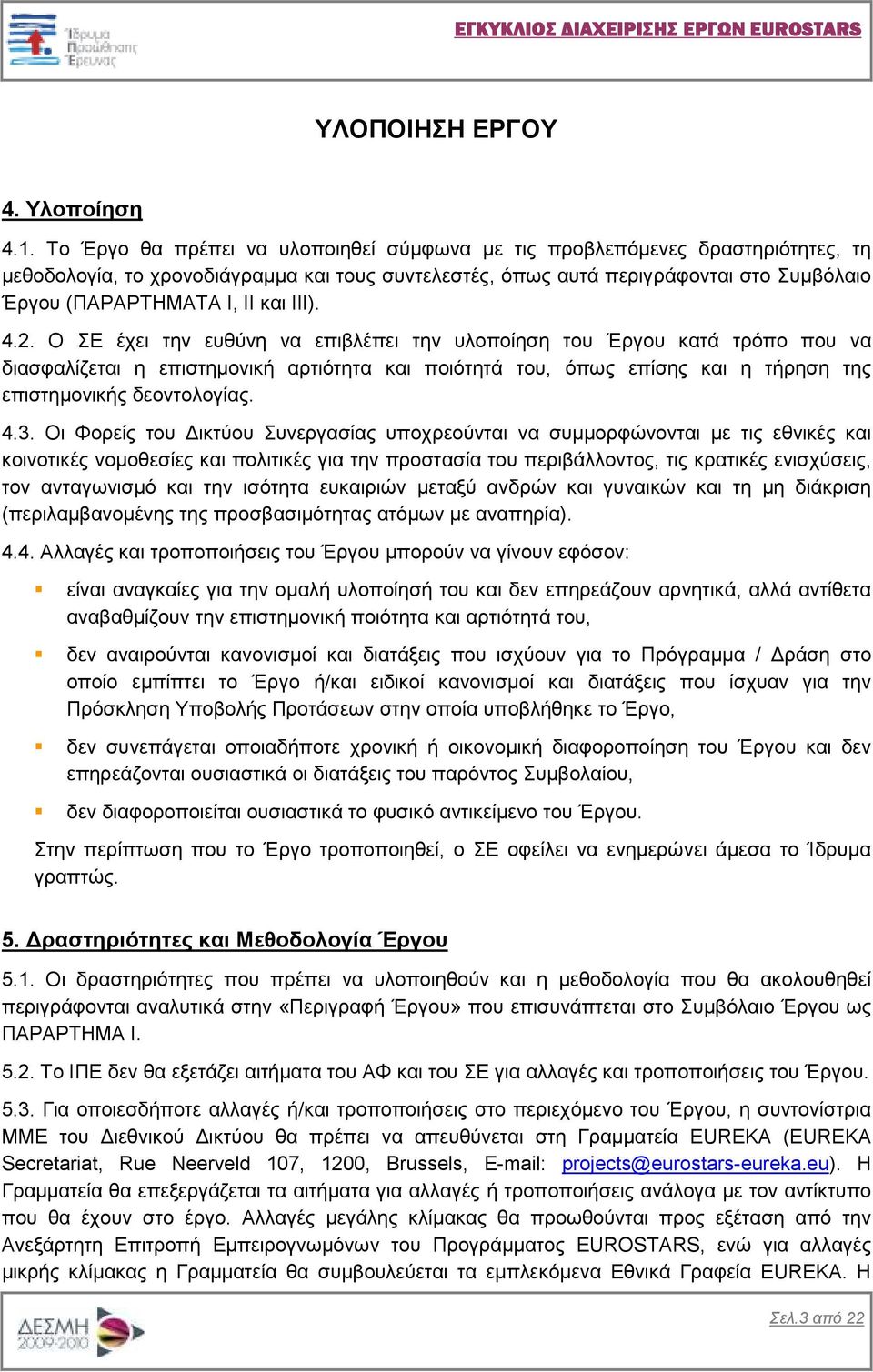 ΙΙΙ). 4.2. Ο ΣΕ έχει την ευθύνη να επιβλέπει την υλοποίηση του Έργου κατά τρόπο που να διασφαλίζεται η επιστηµονική αρτιότητα και ποιότητά του, όπως επίσης και η τήρηση της επιστηµονικής δεοντολογίας.