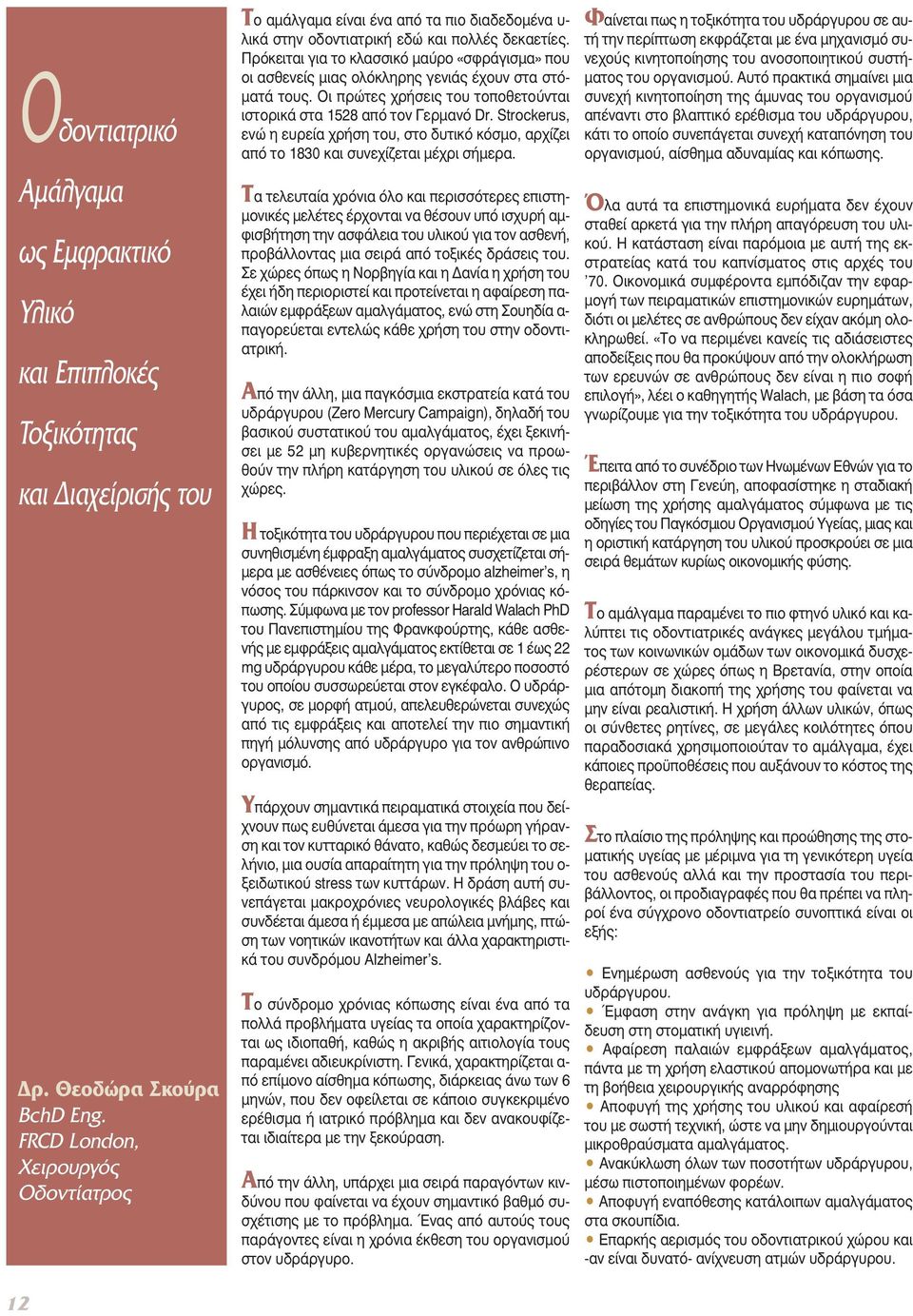 Πρόκειται για το κλασσικό µαύρο «σφράγισµα» που οι ασθενείς µιας ολόκληρης γενιάς έχουν στα στό- µατά τους. Οι πρώτες χρήσεις του τοποθετούνται ιστορικά στα 1528 από τον Γερµανό Dr.