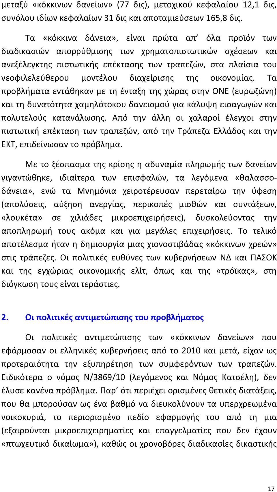 διαχείρισης της οικονομίας. Τα προβλήματα εντάθηκαν με τη ένταξη της χώρας στην ΟΝΕ (ευρωζώνη) και τη δυνατότητα χαμηλότοκου δανεισμού για κάλυψη εισαγωγών και πολυτελούς κατανάλωσης.