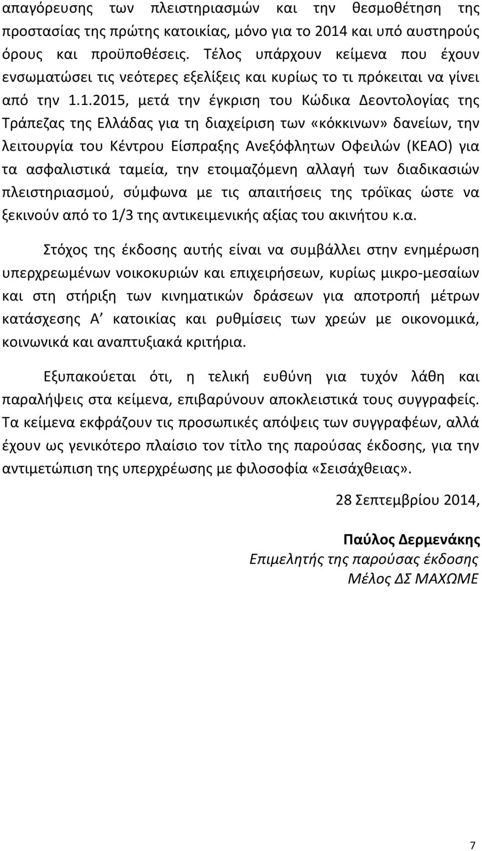 1.2015, μετά την έγκριση του Κώδικα Δεοντολογίας της Τράπεζας της Ελλάδας για τη διαχείριση των «κόκκινων» δανείων, την λειτουργία του Κέντρου Είσπραξης Ανεξόφλητων Οφειλών (ΚΕΑΟ) για τα ασφαλιστικά