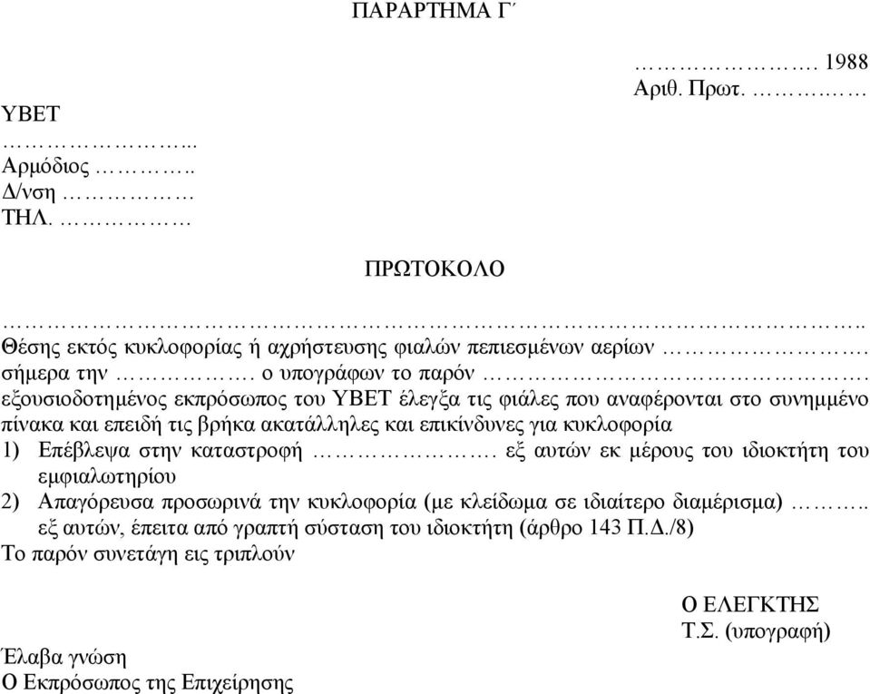 εξουσιοδοτηµένος εκπρόσωπος του ΥΒΕΤ έλεγξα τις φιάλες που αναφέρονται στο συνηµµένο πίνακα και επειδή τις βρήκα ακατάλληλες και επικίνδυνες για κυκλοφορία 1)