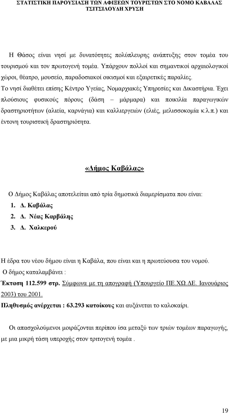 Έρεη πινχζηνπο θπζηθνχο πφξνπο (δάζε κάξκαξα) θαη πνηθηιία παξαγσγηθψλ δξαζηεξηνηήησλ (αιηεία, θαξλάγηα) θαη θαιιηεξγεηψλ (ειηέο, κειηζζνθνκία θ.ι.π.) θαη έληνλε ηνπξηζηηθή δξαζηεξηφηεηα.