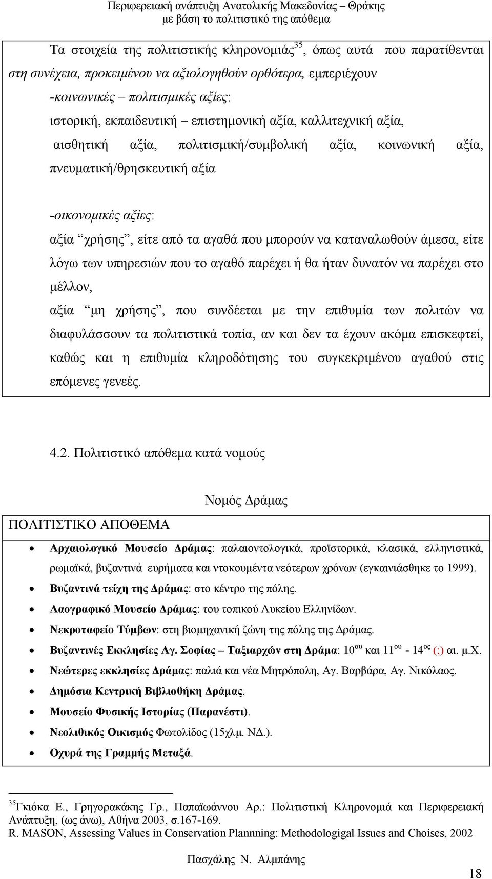 καταναλωθούν άµεσα, είτε λόγω των υπηρεσιών που το αγαθό παρέχει ή θα ήταν δυνατόν να παρέχει στο µέλλον, αξία µη χρήσης, που συνδέεται µε την επιθυµία των πολιτών να διαφυλάσσουν τα πολιτιστικά