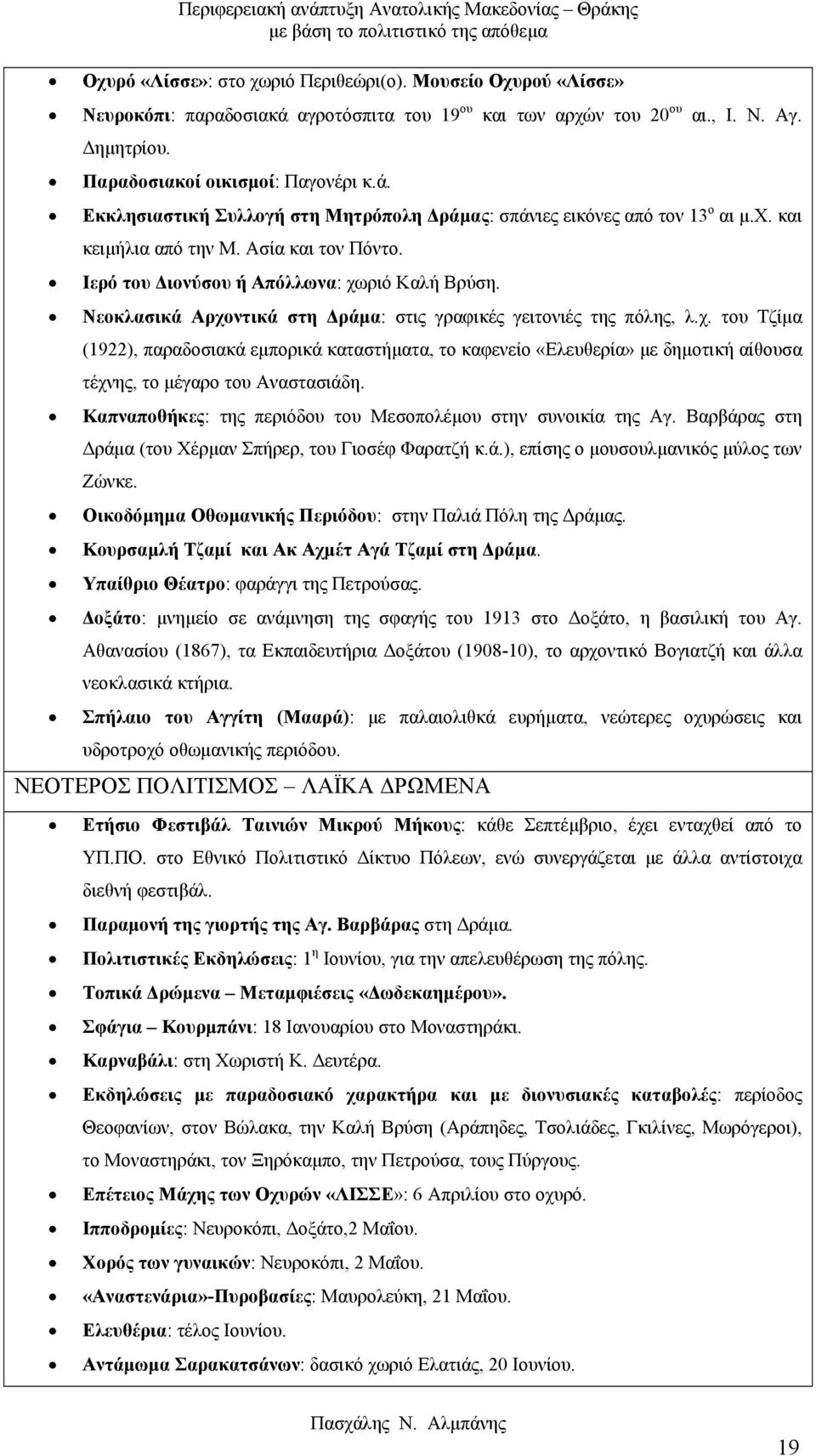 Καπναποθήκες: της περιόδου του Μεσοπολέµου στην συνοικία της Αγ. Βαρβάρας στη ράµα (του Χέρµαν Σπήρερ, του Γιοσέφ Φαρατζή κ.ά.), επίσης ο µουσουλµανικός µύλος των Ζώνκε.