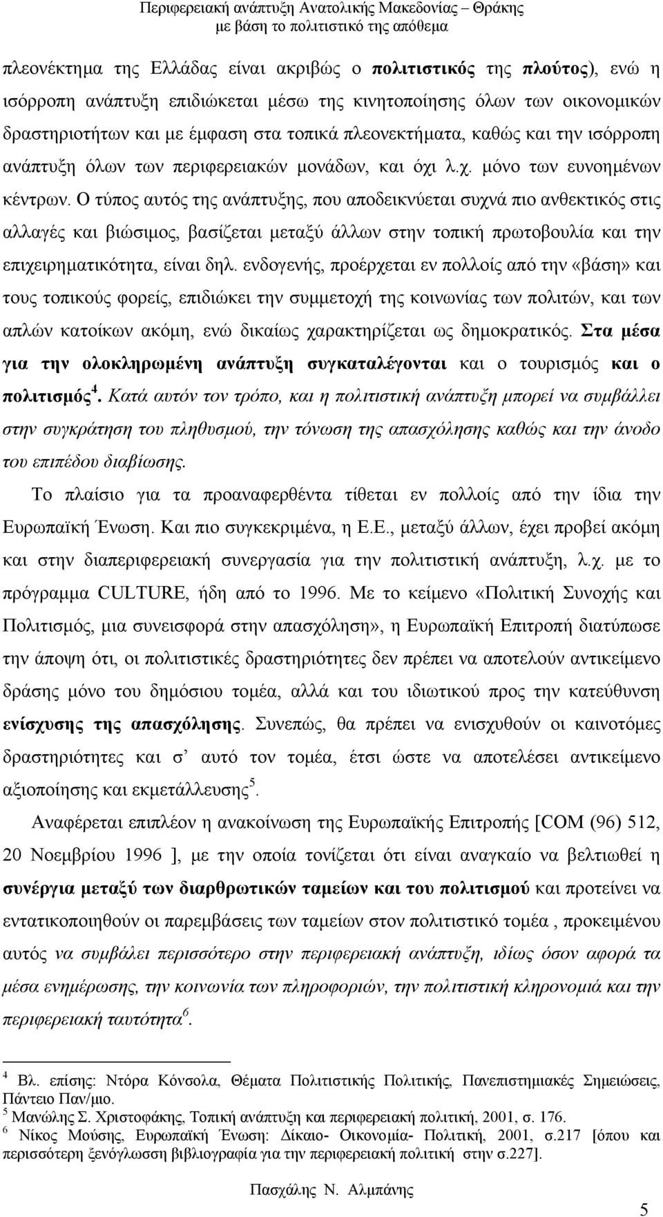 Ο τύπος αυτός της ανάπτυξης, που αποδεικνύεται συχνά πιο ανθεκτικός στις αλλαγές και βιώσιµος, βασίζεται µεταξύ άλλων στην τοπική πρωτοβουλία και την επιχειρηµατικότητα, είναι δηλ.