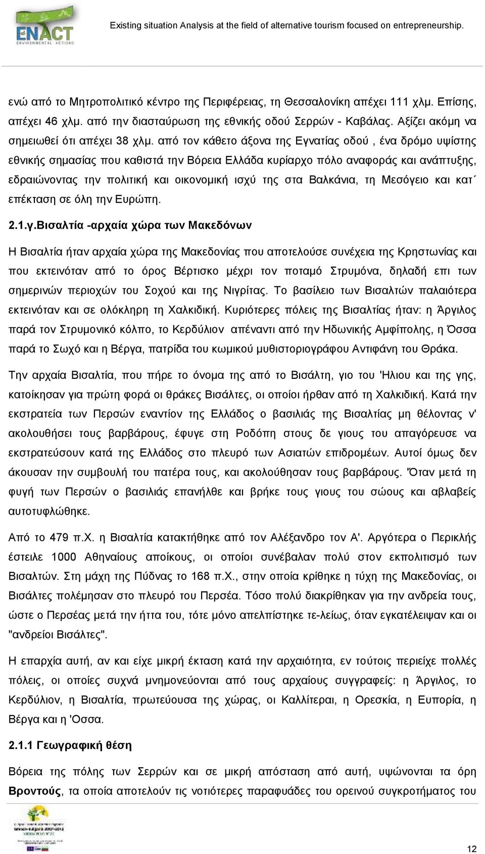 από τον κάθετο άξονα της Εγνατίας οδού, ένα δρόμο υψίστης εθνικής σημασίας που καθιστά την Βόρεια Ελλάδα κυρίαρχο πόλο αναφοράς και ανάπτυξης, εδραιώνοντας την πολιτική και οικονομική ισχύ της στα