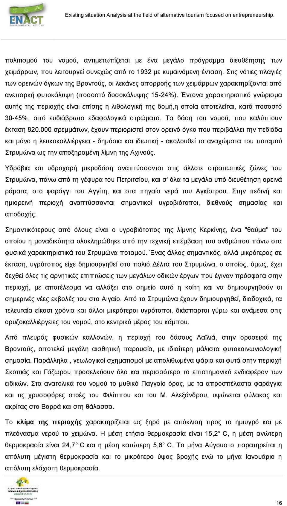 Έντονα χαρακτηριστικό γνώρισμα αυτής της περιοχής είναι επίσης η λιθολογική της δομή,η οποία αποτελείται, κατά ποσοστό 30-45%, από ευδιάβρωτα εδαφολογικά στρώματα.