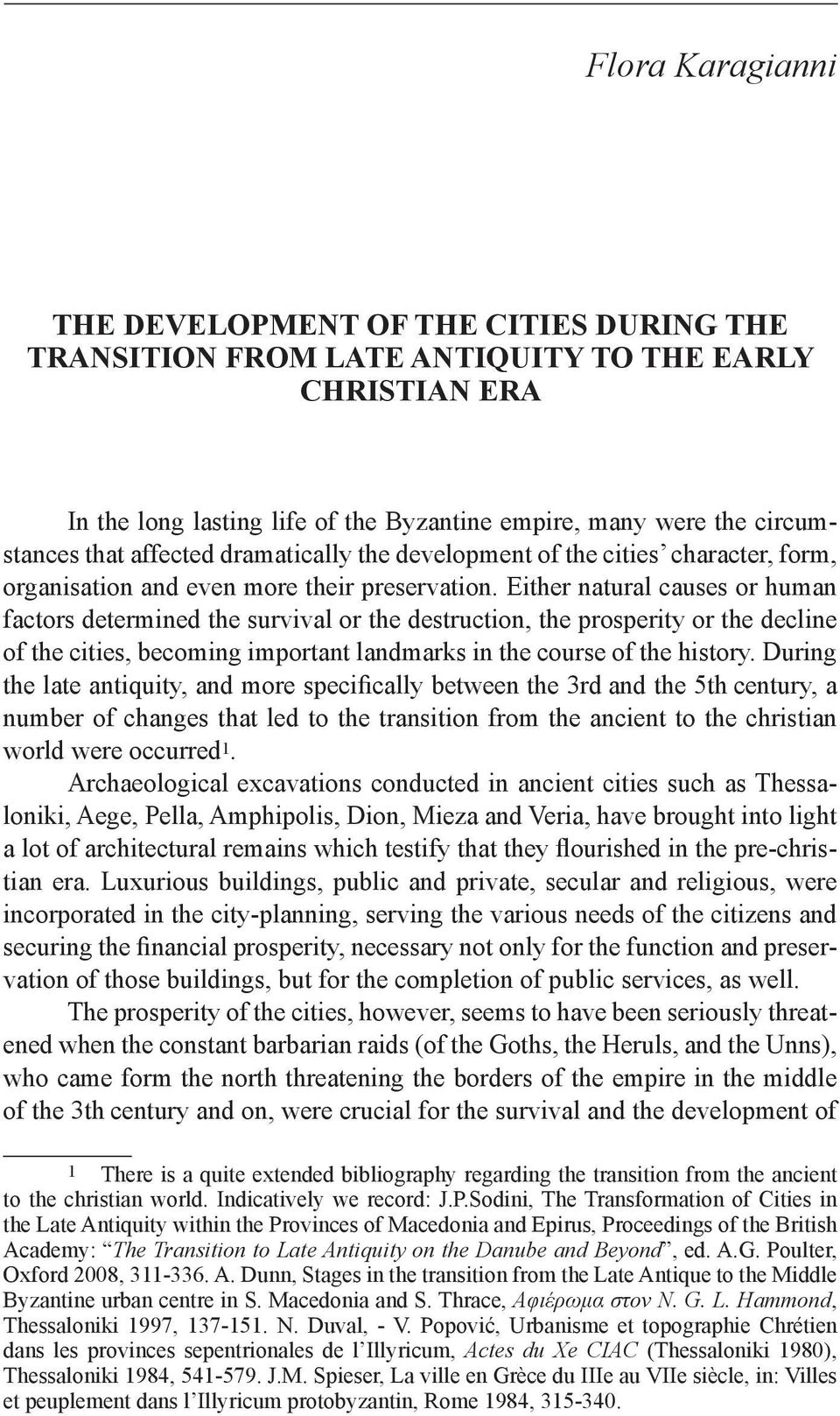 Either natural causes or human factors determined the survival or the destruction, the prosperity or the decline of the cities, becoming important landmarks in the course of the history.