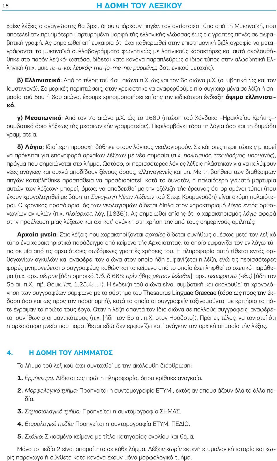 Ας σημειωθεί επ ευκαιρία ότι έχει καθιερωθεί στην επιστημονική βιβλιογραφία να μετα γράφονται τα μυκηναϊκά συλλαβογράμματα φωνητικώς με λατινικούς χαρακτήρες και αυτό ακολουθή θηκε στο παρόν λεξικό