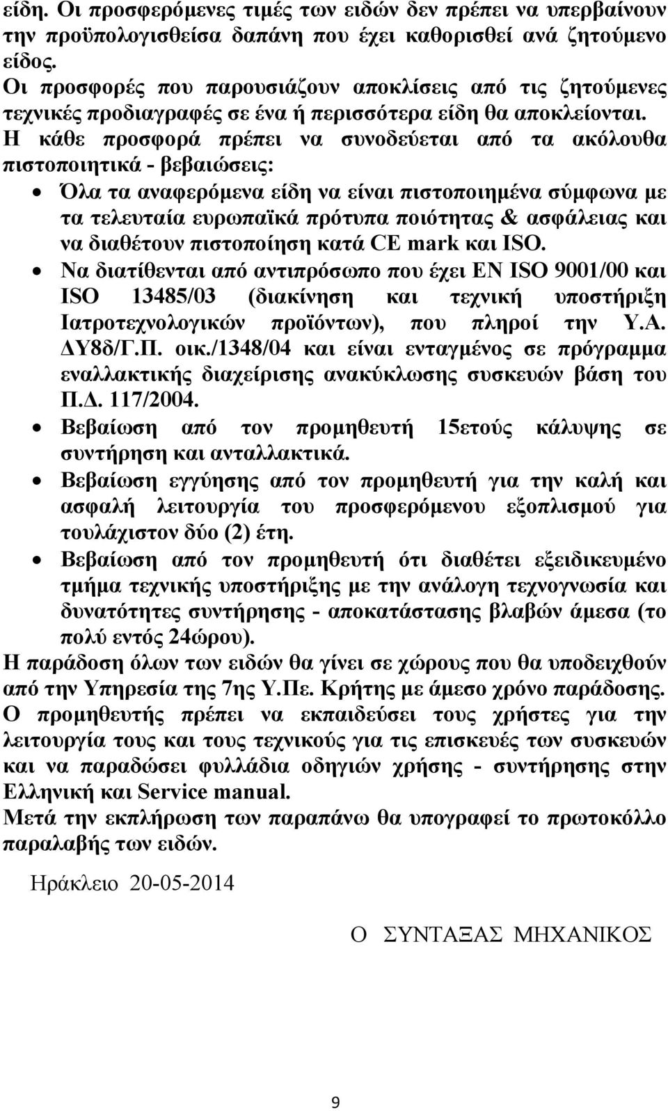 Η κάθε προσφορά πρέπει να συνοδεύεται από τα ακόλουθα πιστοποιητικά - βεβαιώσεις: Όλα τα αναφερόµενα είδη να είναι πιστοποιηµένα σύµφωνα µε τα τελευταία ευρωπαϊκά πρότυπα ποιότητας & ασφάλειας και να