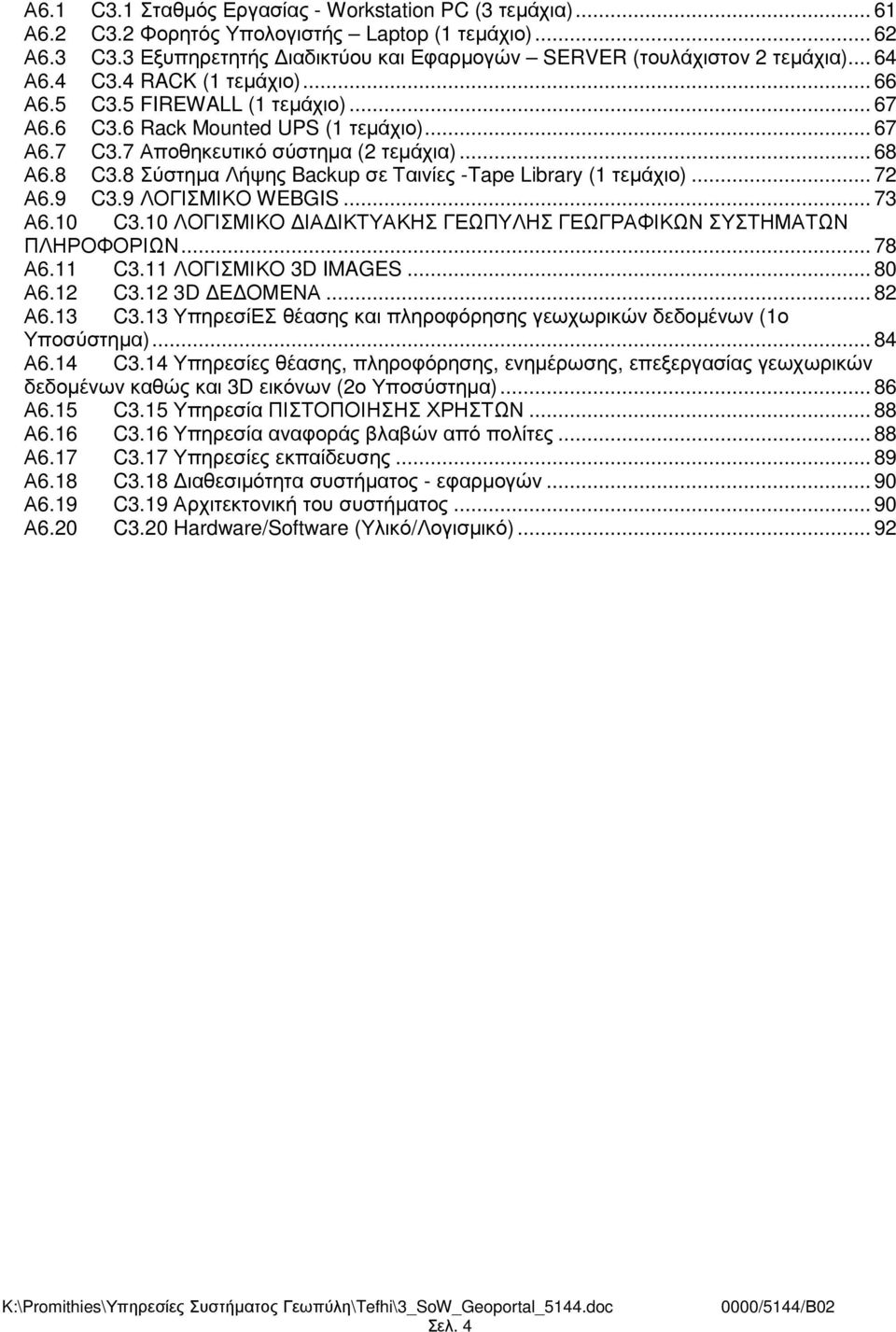 8 Σύστηµα Λήψης Backup σε Ταινίες -Tape Library (1 τεµάχιο)... 72 Α6.9 C3.9 ΛΟΓΙΣΜΙΚΟ WEBGIS... 73 Α6.10 C3.10 ΛΟΓΙΣΜΙΚΟ ΙΑ ΙΚΤΥΑΚΗΣ ΓΕΩΠΥΛΗΣ ΓΕΩΓΡΑΦΙΚΩΝ ΣΥΣΤΗΜΑΤΩΝ ΠΛΗΡΟΦΟΡΙΩΝ... 78 Α6.11 C3.