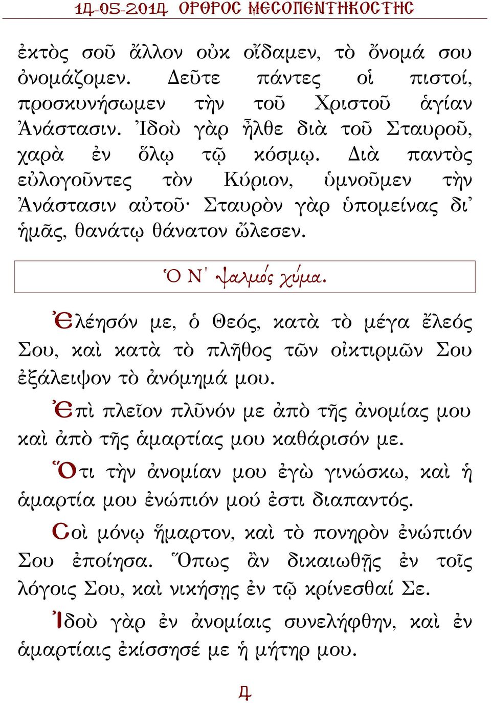 Ἐλέησόν με, ὁ Θεός, κατὰ τὸ μέγα ἔλεός Σου, καὶ κατὰ τὸ πλῆθος τῶν οἰκτιρμῶν Σου ἐξάλειψον τὸ ἀνόμημά μου. Ἐπὶ πλεῖον πλῦνόν με ἀπὸ τῆς ἀνομίας μου καὶ ἀπὸ τῆς ἁμαρτίας μου καθάρισόν με.