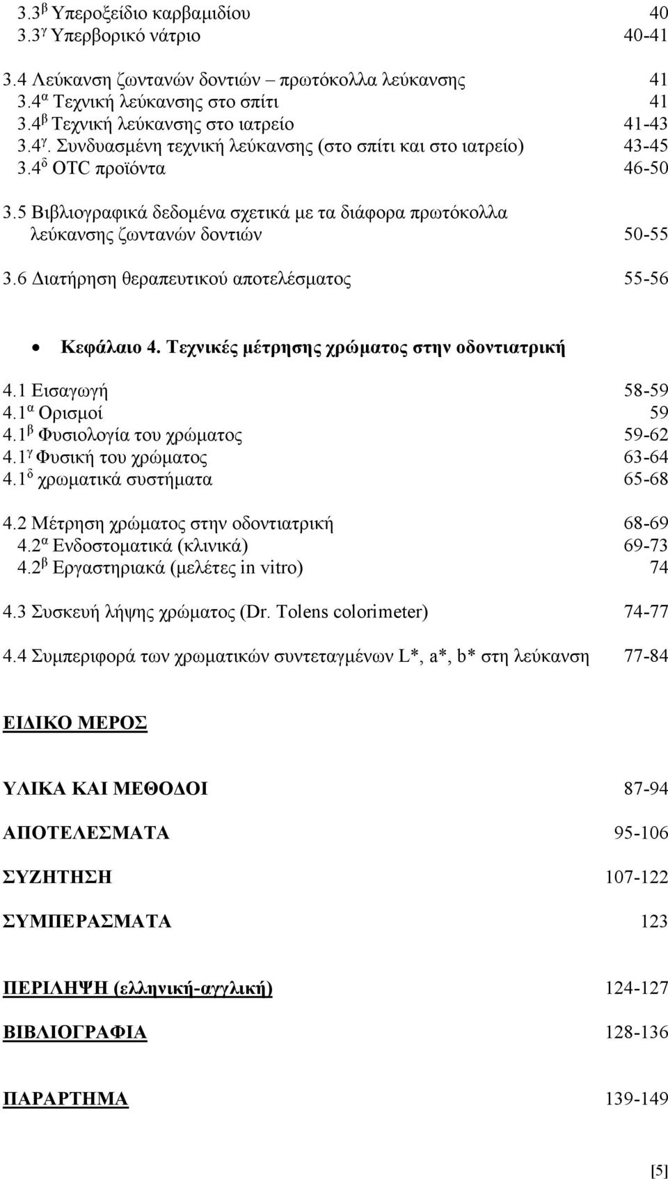 6 Διατήρηση θεραπευτικού αποτελέσματος 55-56 Κεφάλαιο 4. Τεχνικές μέτρησης χρώματος στην οδοντιατρική 4.1 Εισαγωγή 58-59 4.1 α Ορισμοί 59 4.1 β Φυσιολογία του χρώματος 59-62 4.