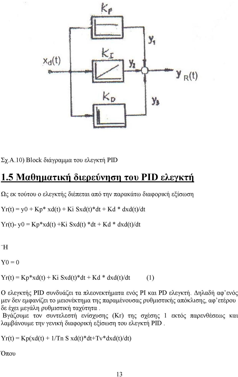 Kp*xd(t) +Ki Sxd(t) *dt + Kd * dxd(t)/dt Η Υ0 = 0 Υr(t) = Kp*xd(t) + Ki Sxd(t)*dt + Kd * dxd(t)/dt (1) Ο ελεγκτής PID συνδυάζει τα πλεονεκτήματα ενός PI και PD ελεγκτή.