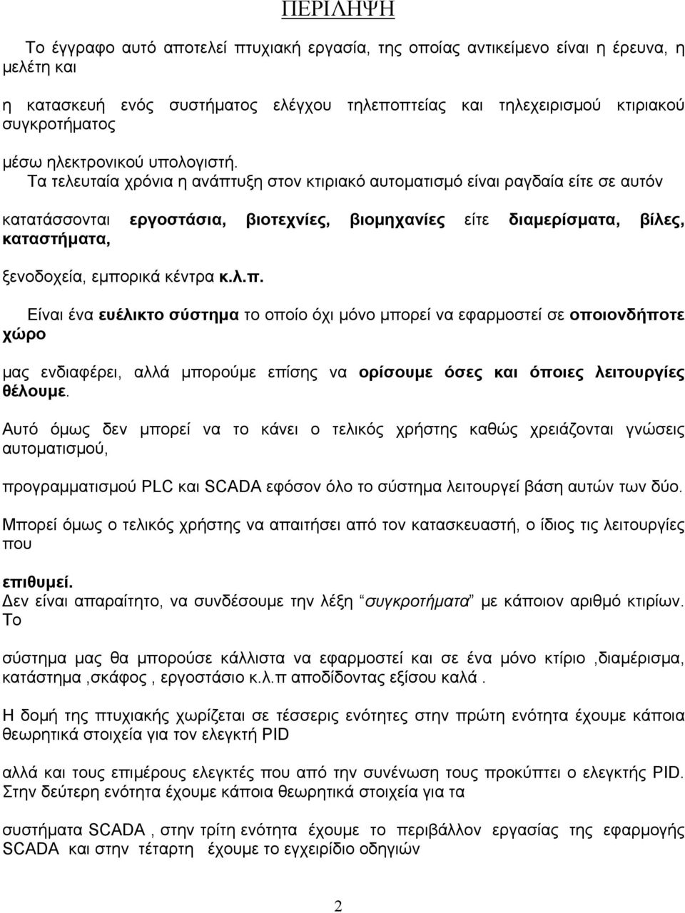 Τα τελευταία χρόνια η ανάπτυξη στον κτιριακό αυτοματισμό είναι ραγδαία είτε σε αυτόν κατατάσσονται εργοστάσια, βιοτεχνίες, βιομηχανίες είτε διαμερίσματα, βίλες, καταστήματα, ξενοδοχεία, εμπορικά