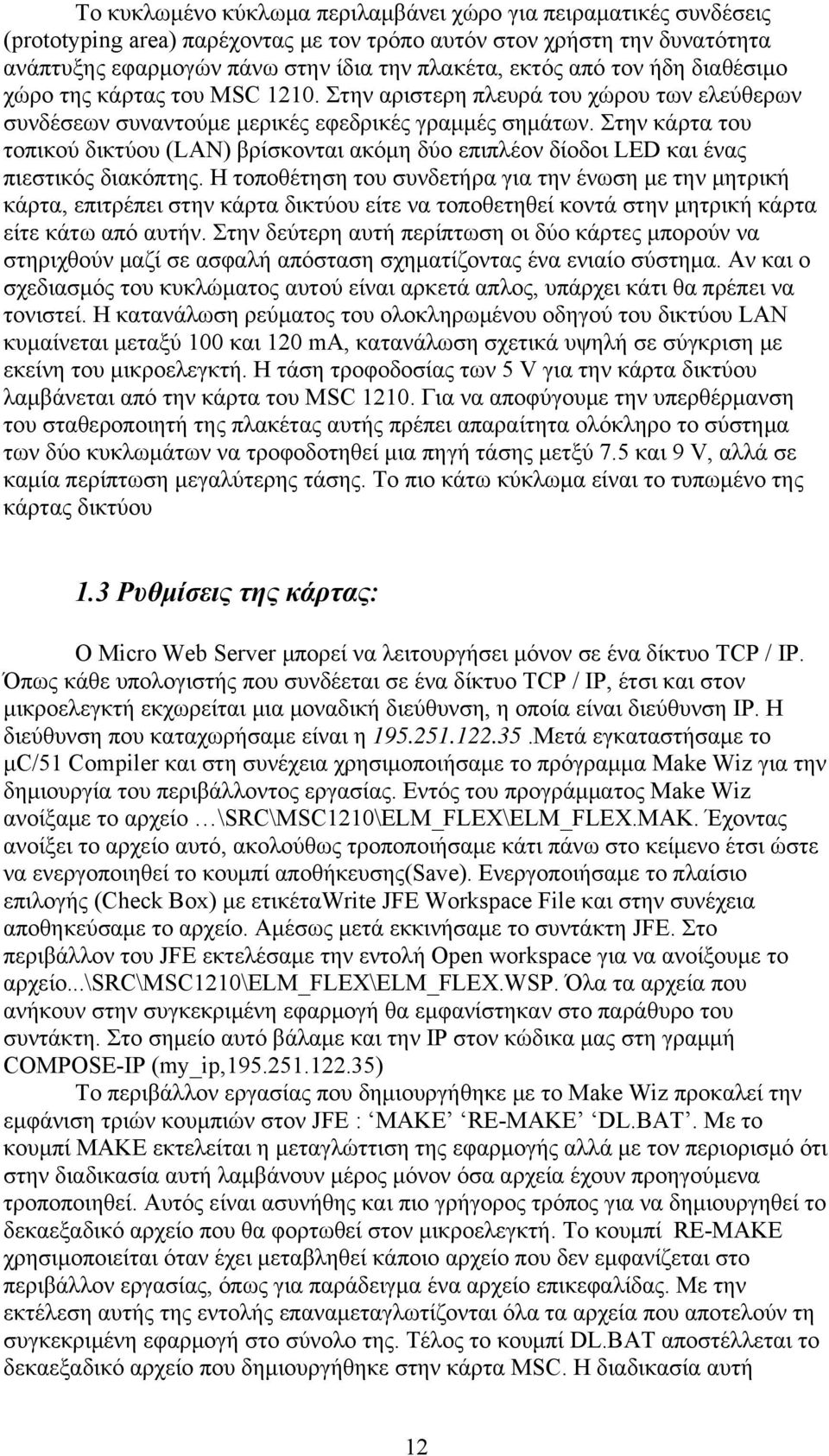 Στην κάρτα του τοπικού δικτύου (LAN) βρίσκονται ακόμη δύο επιπλέον δίοδοι LED και ένας πιεστικός διακόπτης.