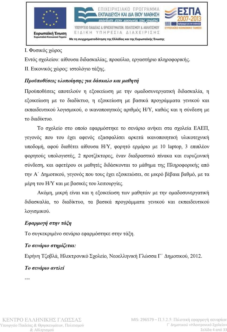 εκπαιδευτικού λογισμικού, ο ικανοποιητικός αριθμός Η/Υ, καθώς και η σύνδεση με το διαδίκτυο.