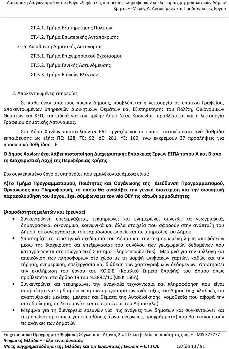 Αποκεντρωμένες Υπηρεσίες Σε κάθε έναν από τους πρώην Δήμους, προβλέπεται η λειτουργία σε επίπεδο Γραφείου, αποκεντρωμένων υπηρεσιών Διοικητικών Θεμάτων και Εξυπηρέτησης του Πολίτη, Οικονομικών