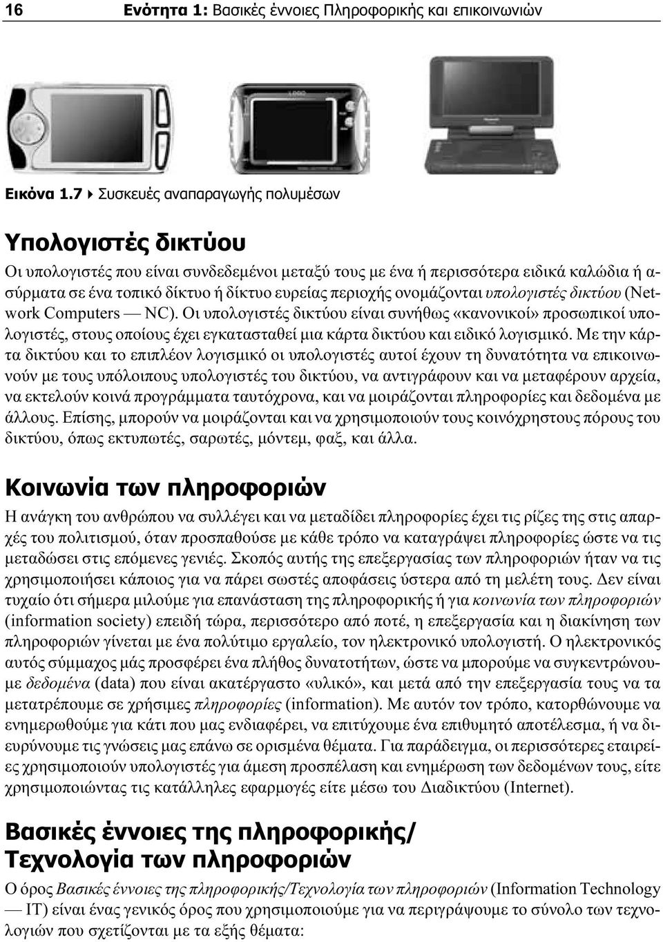 ονομάζονται υπολογιστές δικτύου (Network Computers NC). Οι υπολογιστές δικτύου είναι συνήθως «κανονικοί» προσωπικοί υπολογιστές, στους οποίους έχει εγκατασταθεί μια κάρτα δικτύου και ειδικό λογισμικό.