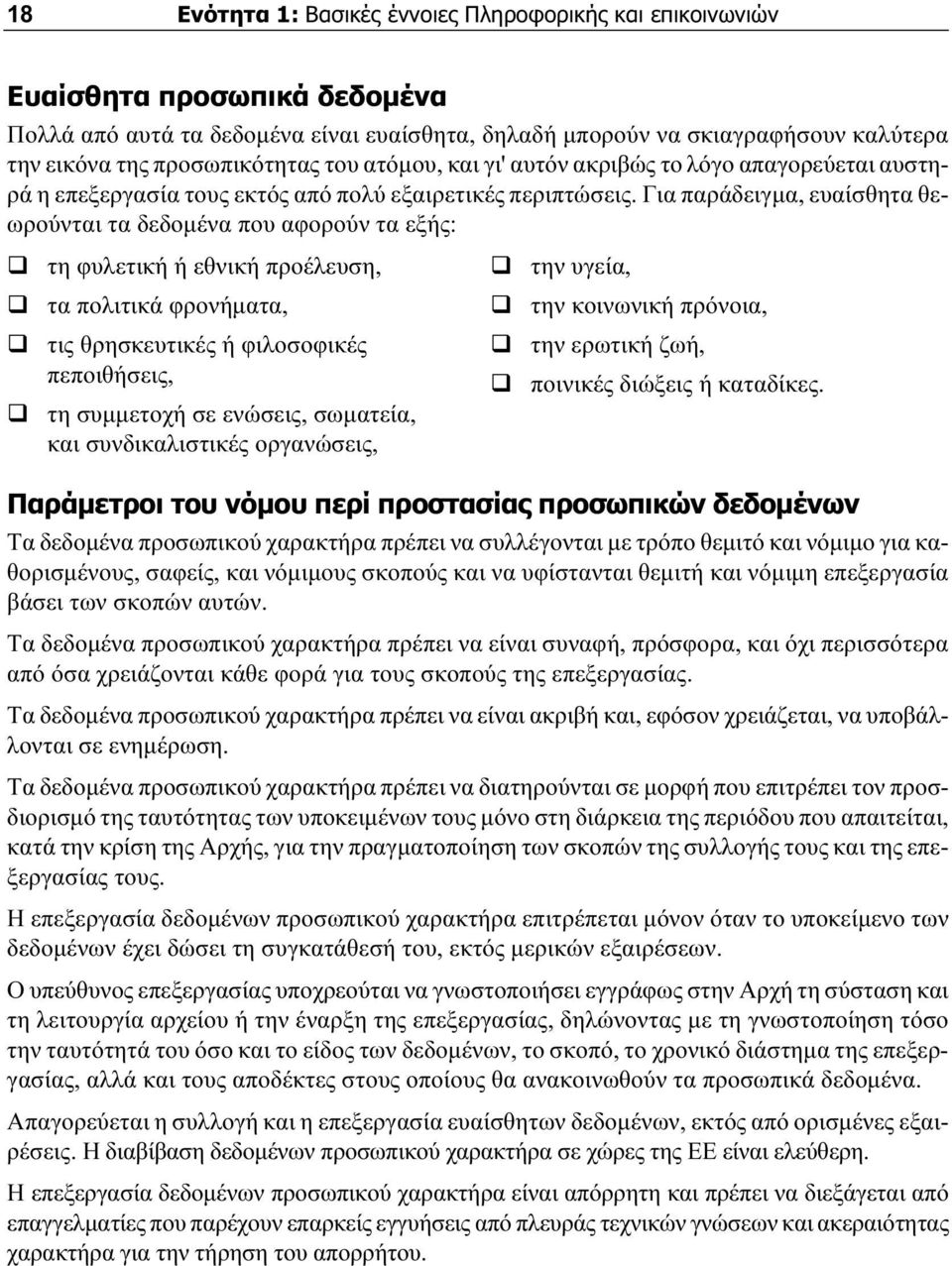 Για παράδειγμα, ευαίσθητα θεωρούνται τα δεδομένα που αφορούν τα εξής: τη φυλετική ή εθνική προέλευση, τα πολιτικά φρονήματα, τις θρησκευτικές ή φιλοσοφικές πεποιθήσεις, τη συμμετοχή σε ενώσεις,