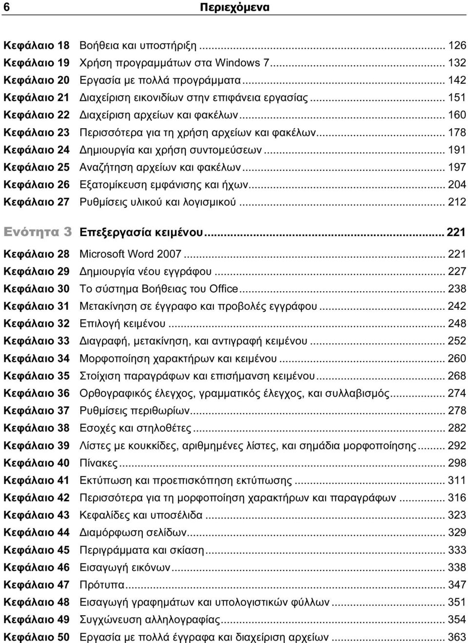 .. 178 Κεφάλαιο 24 Δημιουργία και χρήση συντομεύσεων... 191 Κεφάλαιο 25 Αναζήτηση αρχείων και φακέλων... 197 Κεφάλαιο 26 Εξατομίκευση εμφάνισης και ήχων.