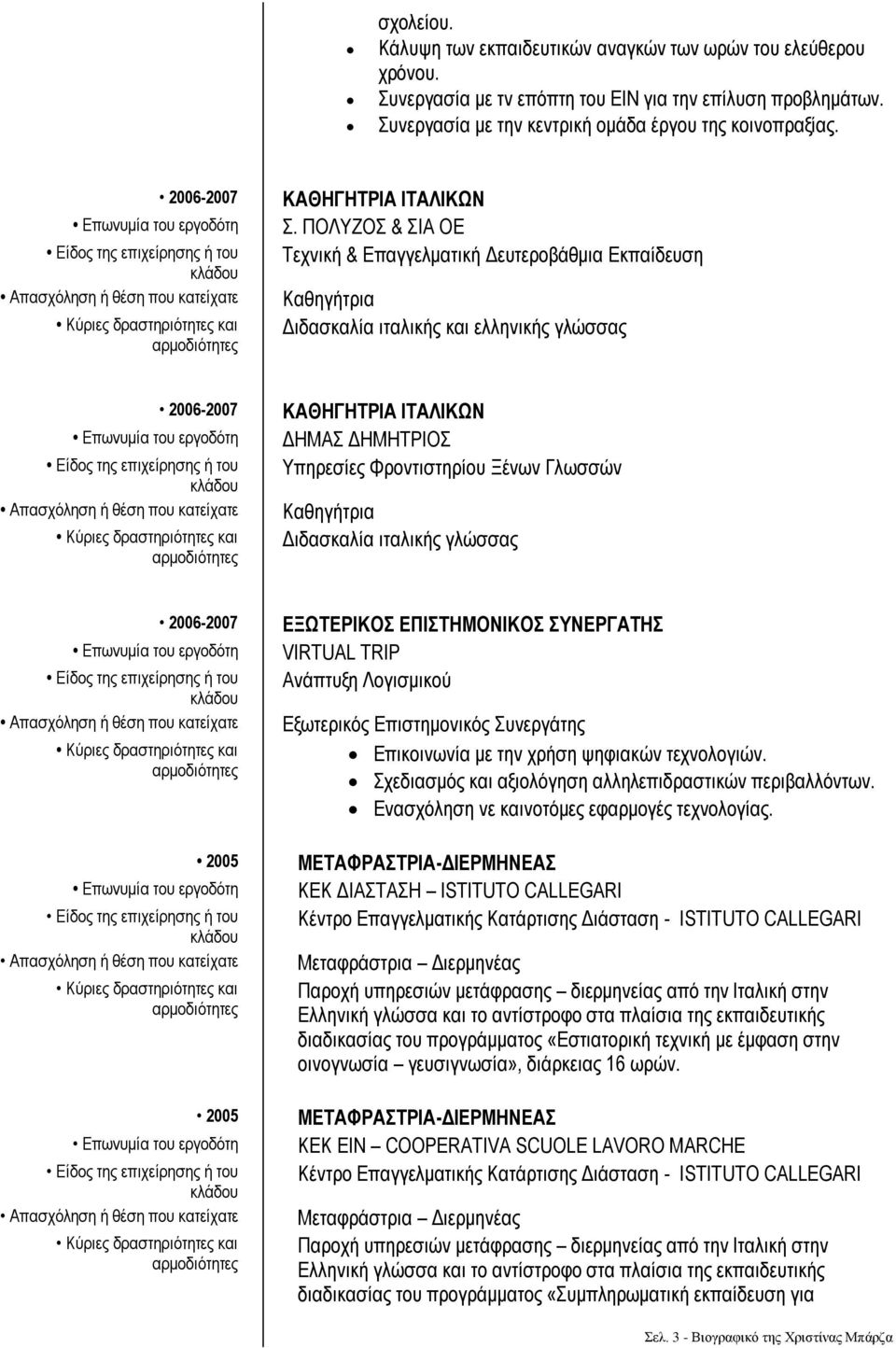 ΠΟΛΥΖΟΣ & ΣΙΑ ΟΕ Τεχνική & Επαγγελματική Δευτεροβάθμια Εκπαίδευση Διδασκαλία ιταλικής και ελληνικής γλώσσας 2006-2007 ΔΗΜΑΣ ΔΗΜΗΤΡΙΟΣ Υπηρεσίες Φροντιστηρίου Ξένων Γλωσσών Διδασκαλία ιταλικής γλώσσας