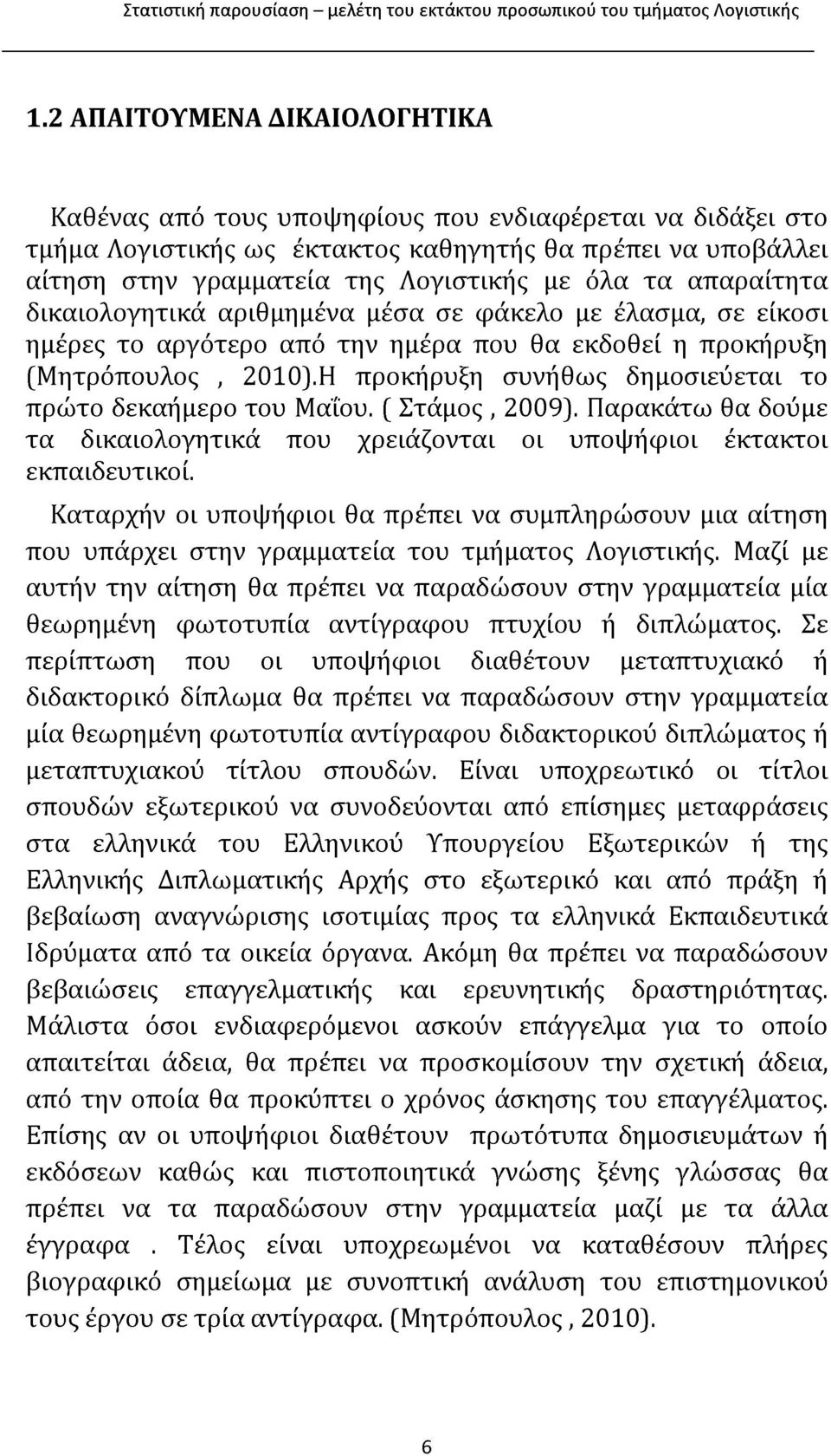 Η προκήρυξη συνήθως δημοσιεύεται το πρώτο δεκαήμερο του Μαΐου. ( Στάμος, 2009). Παρακάτω θα δούμε τα δικαιολογητικά που χρειάζονται οι υποψήφιοι έκτακτοι εκπαιδευτικοί.