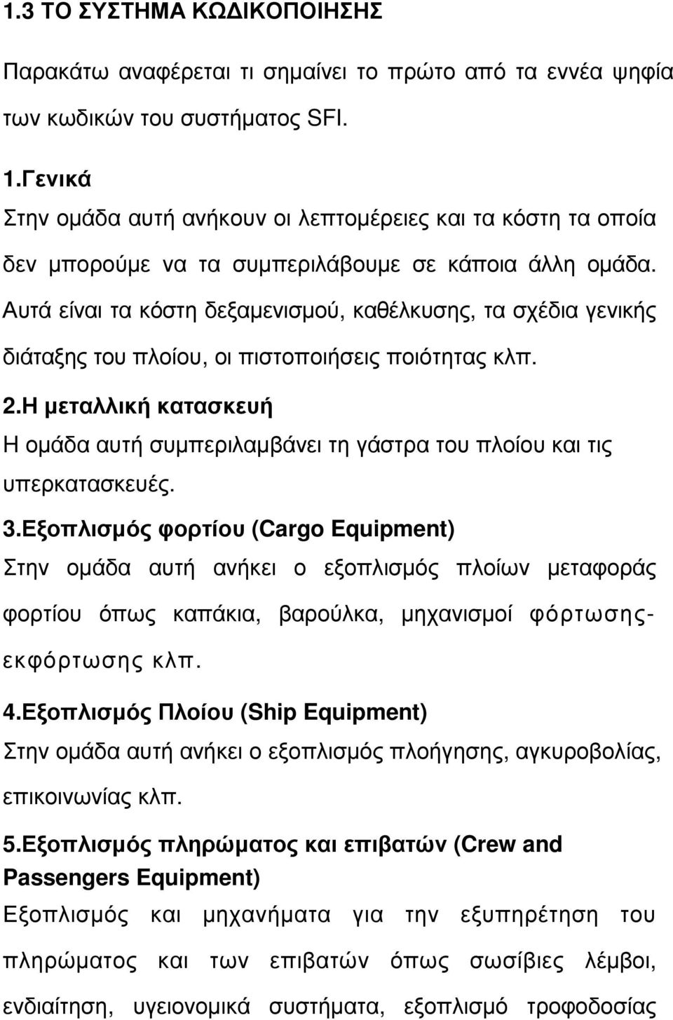 Αυτά είναι τα κόστη δεξαµενισµού, καθέλκυσης, τα σχέδια γενικής διάταξης του πλοίου, οι πιστοποιήσεις ποιότητας κλπ. 2.