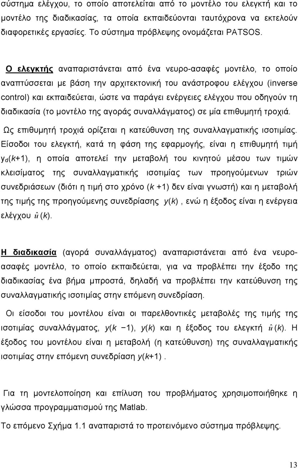 O ελεγκτής αναπαριστάνεται από ένα νευρο-ασαφές µοντέλο, το οποίο αναπτύσσεται µε βάση την αρχιτεκτονική του ανάστροφου ελέγχου (inverse control) και εκπαιδεύεται, ώστε να παράγει ενέργειες ελέγχου