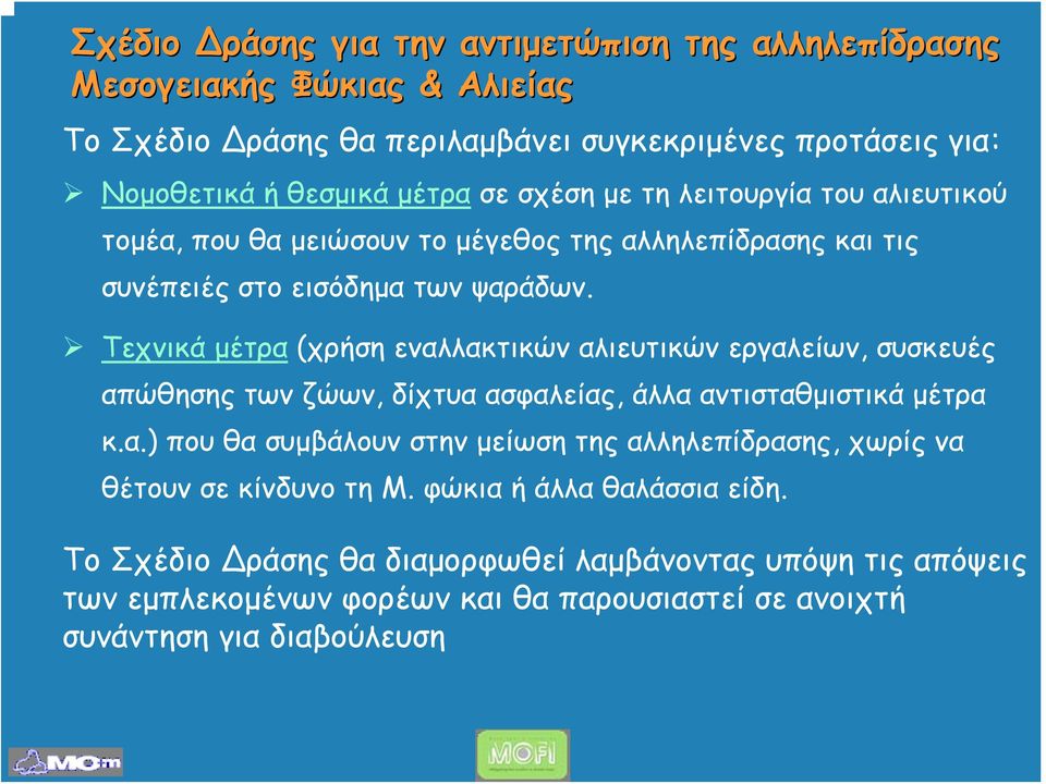 Τεχνικά μέτρα (χρήση εναλλακτικών αλιευτικών εργαλείων, συσκευές απώθησης των ζώων, δίχτυα ασφαλείας, άλλα αντισταθμιστικά μέτρα κ.α.) που θα συμβάλουν στην μείωση της αλληλεπίδρασης, χωρίς να θέτουν σε κίνδυνο τη Μ.