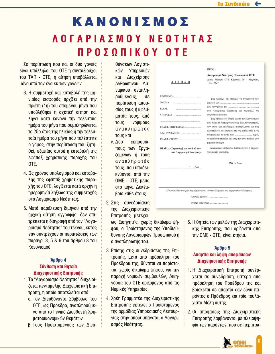 Η συμμετοχή και καταβολή της μηνιαίας εισφοράς αρχίζει από την πρώτη (1η) του επομένου μήνα που υποβλήθηκε η σχετική αίτηση και λήγει κατά κανόνα την τελευταία ημέρα του μήνα που συμπληρώνεται το 25ο