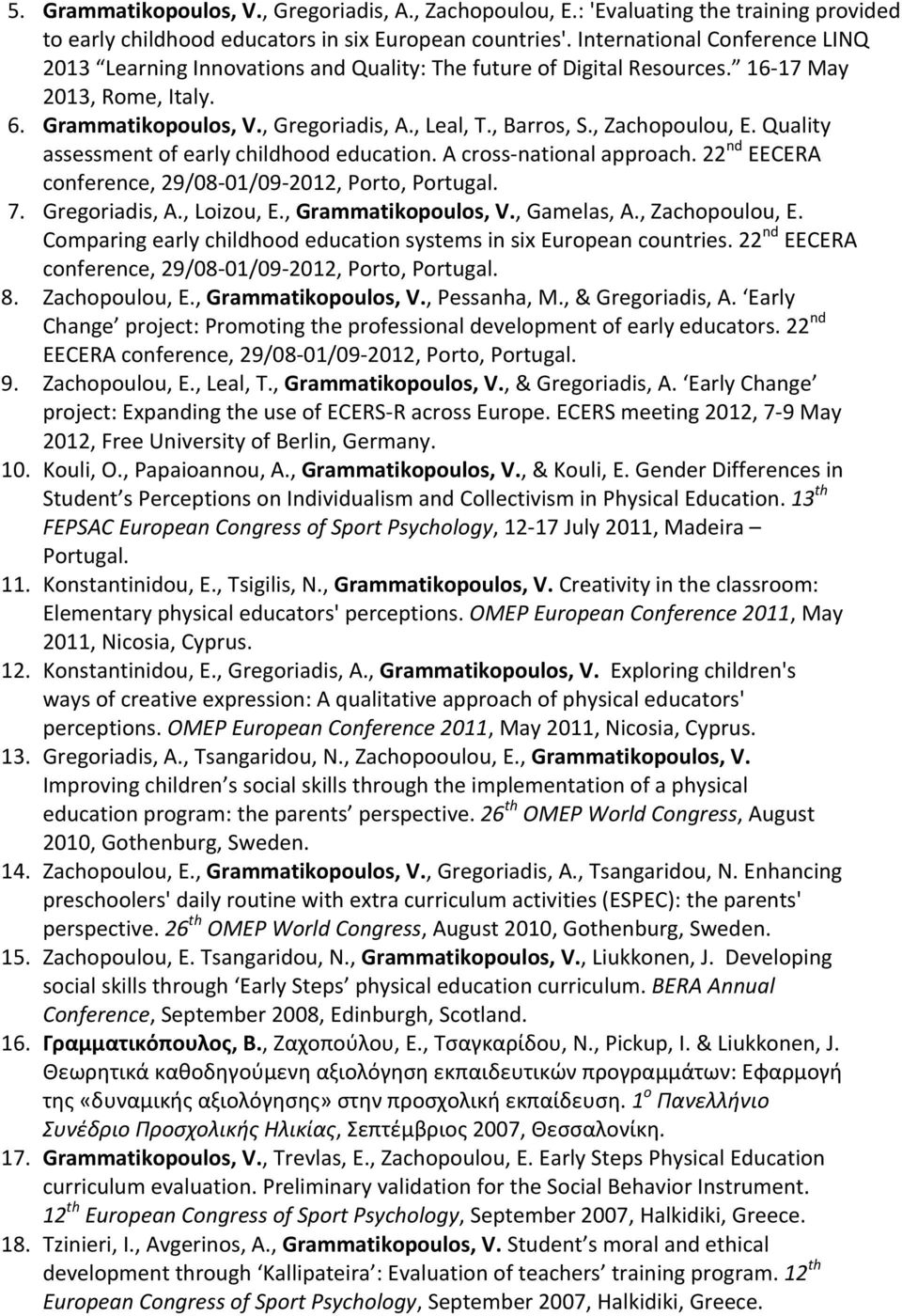 , Zachopoulou, E. Quality assessment of early childhood education. A cross- national approach. 22 nd EECERA conference, 29/08-01/09-2012, Porto, Portugal. 7. Gregoriadis, A., Loizou, E.