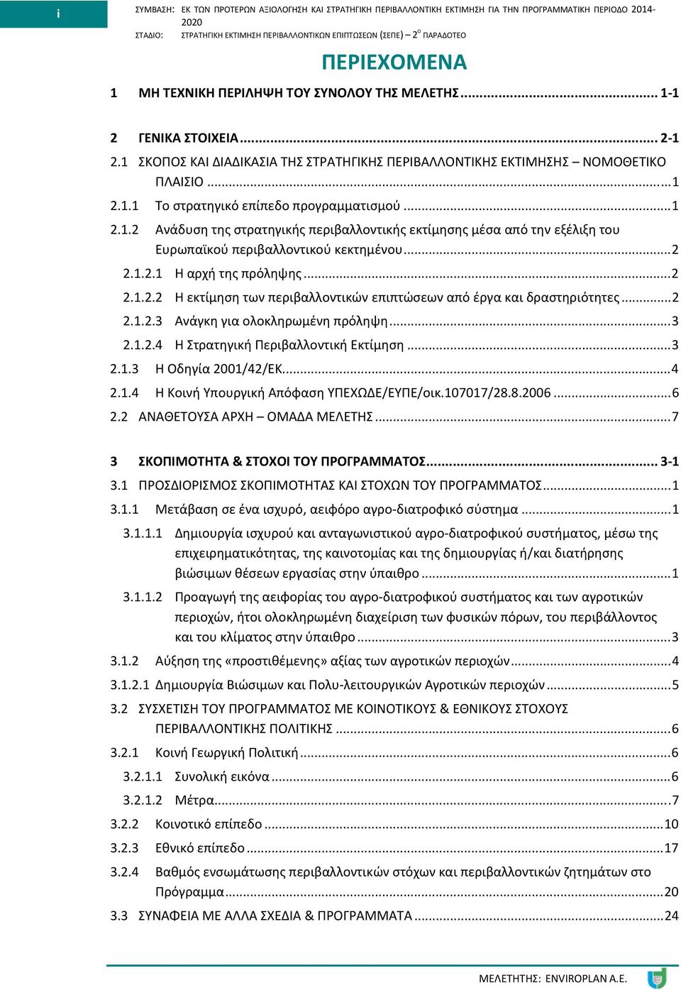 ..2 2.1.2.3 Ανάγκη για ολοκληρωμένη πρόληψη...3 2.1.2.4 Η Στρατηγική Περιβαλλοντική Εκτίμηση...3 2.1.3 Η Οδηγία 2001/42/ΕΚ...4 2.1.4 Η Κοινή Υπουργική Απόφαση ΥΠΕΧΩΔΕ/ΕΥΠΕ/οικ.107017/28.8.2006...6 2.