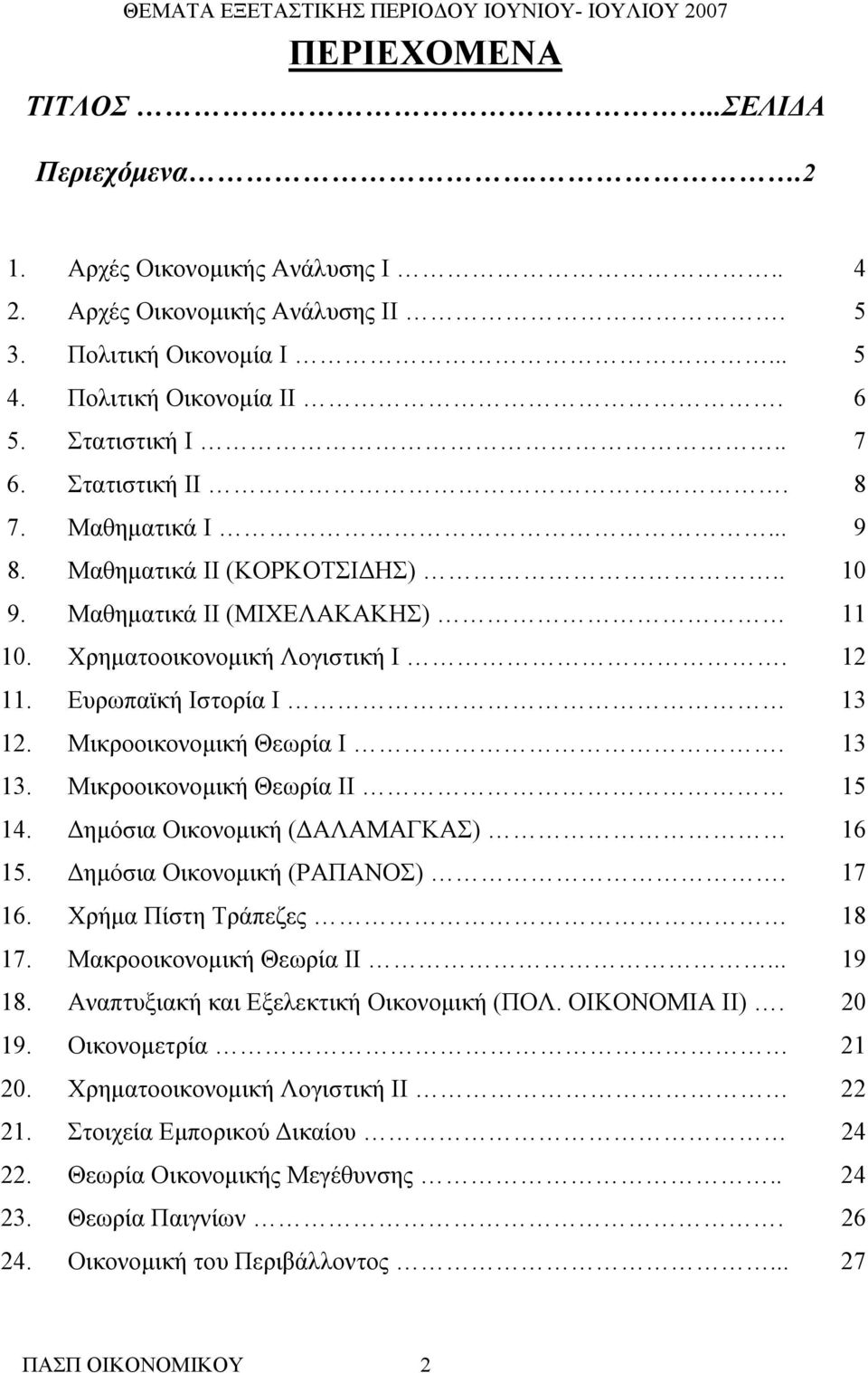 Μικροοικονομική Θεωρία Ι. 13 13. Μικροοικονομική Θεωρία ΙΙ 15 14. Δημόσια Οικονομική (ΔΑΛΑΜΑΓΚΑΣ) 16 15. Δημόσια Οικονομική (ΡΑΠΑΝΟΣ). 17 16. Χρήμα Πίστη Τράπεζες 18 17. Μακροοικονομική Θεωρία ΙΙ.